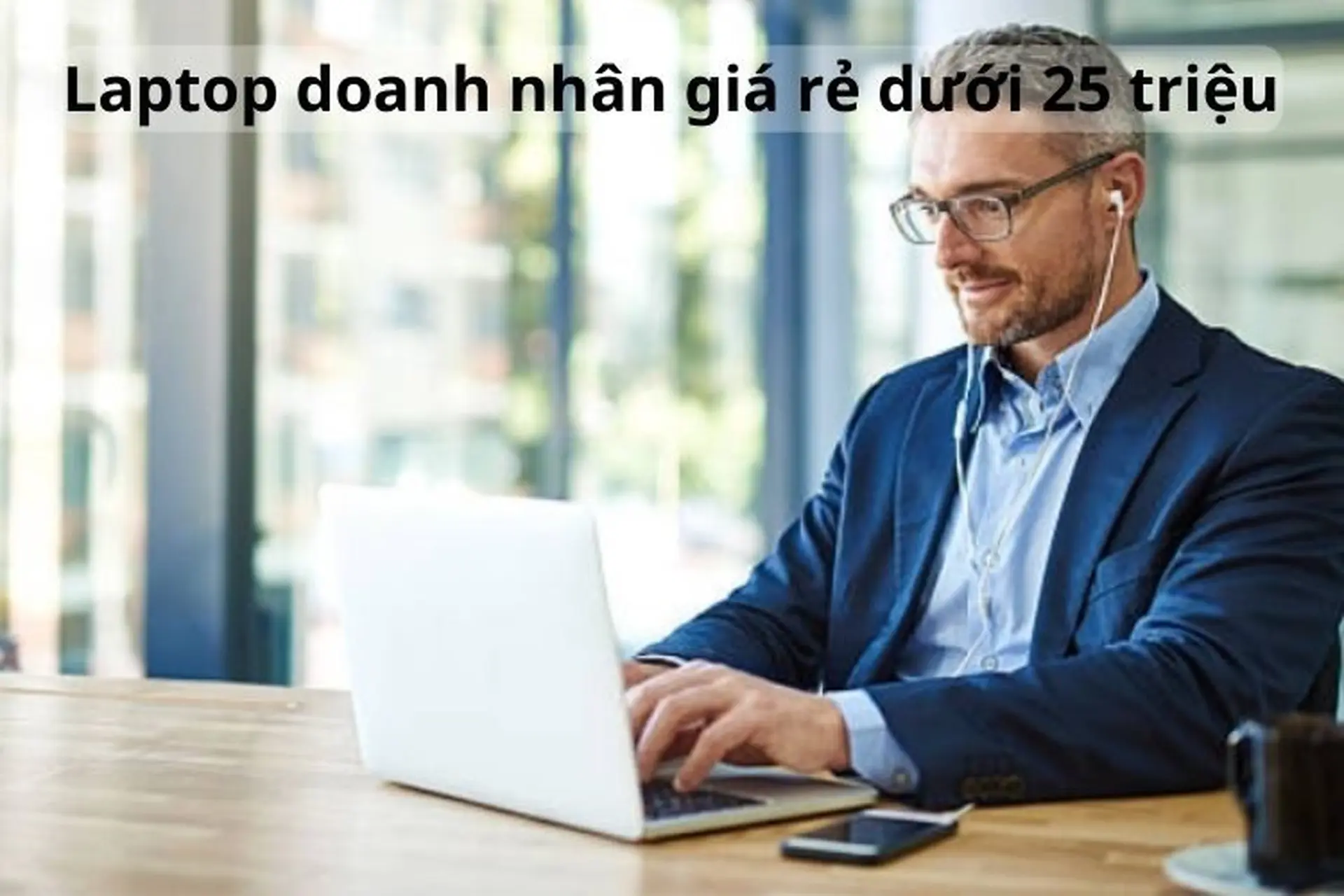 TOP 9 laptop doanh nhân giá rẻ dưới 25 triệu chất lượng, bền đẹp và đáng để sở hữu