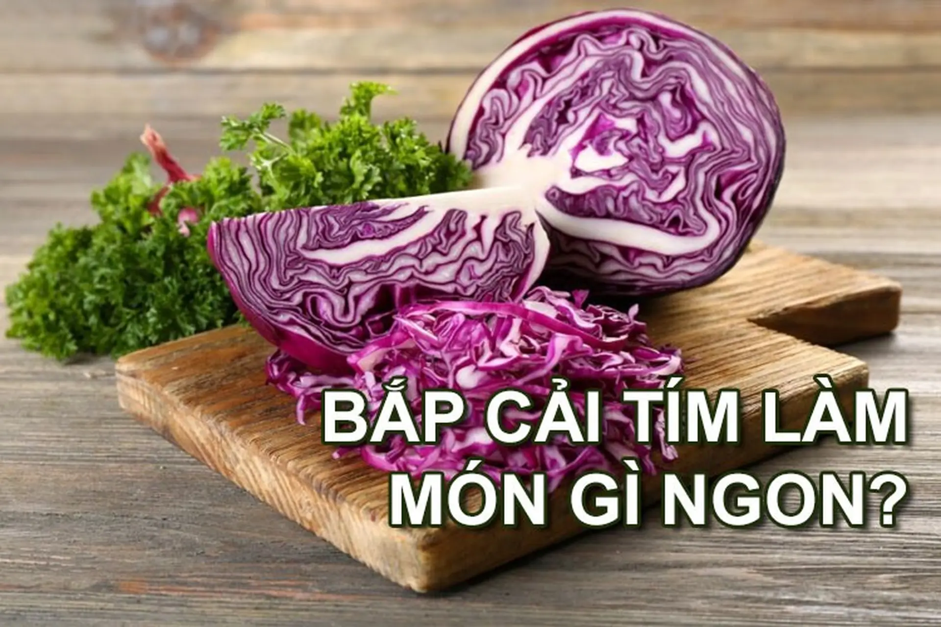Bắp cải tím làm món gì? Gợi ý 5 món ngon từ bắp cải tím cho gia đình cùng thưởng thức