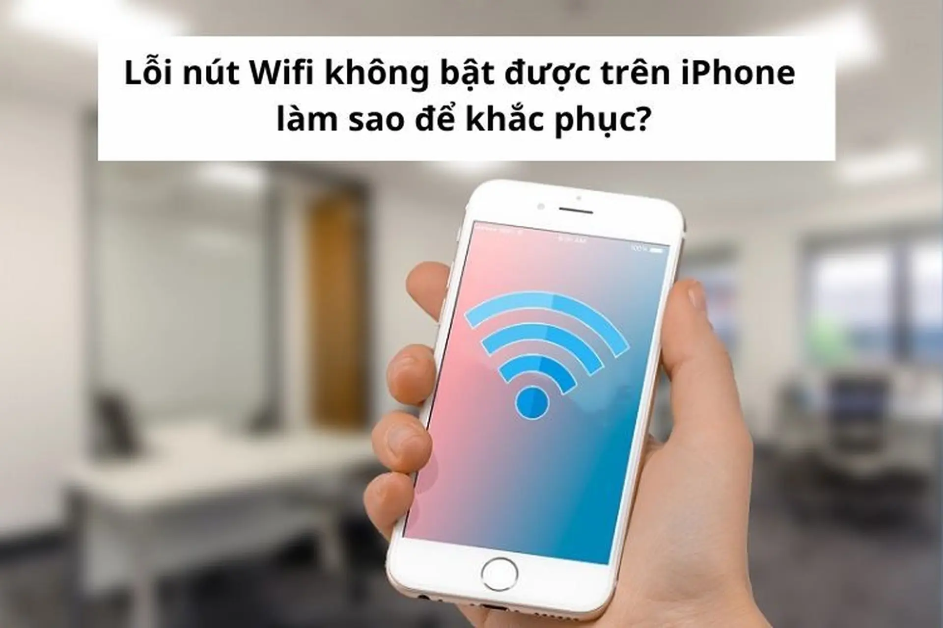 Nguyên nhân lỗi nút WiFi không bật được trên iPhone là gì? Làm sao để khắc phục?