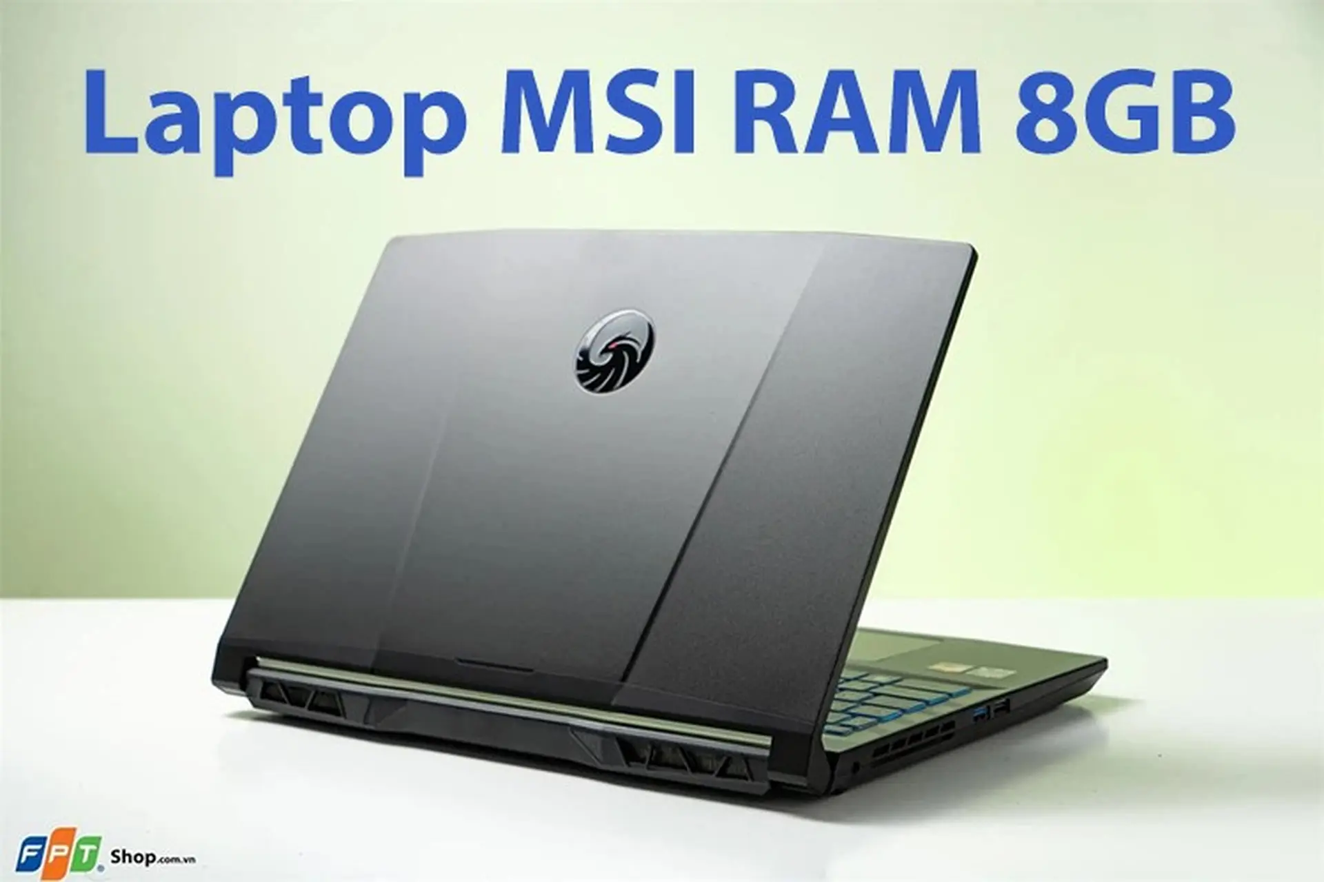 Laptop MSI RAM 8GB nào tốt? Bật mí top 6 lựa chọn chất lượng, đáng mua tại FPT Shop
