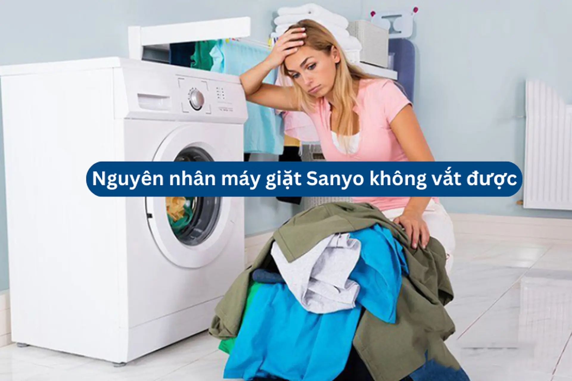 Tại sao máy giặt Sanyo không vắt được? Nguyên nhân và cách khắc phục tình trạng này