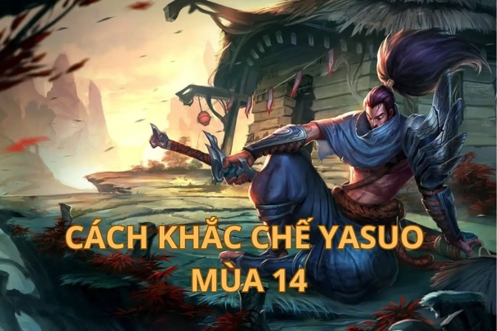 Cách khắc chế Yasuo mùa 14: Mẹo dùng tướng, trang bị và những lưu ý khi đối đầu với Yasuo
