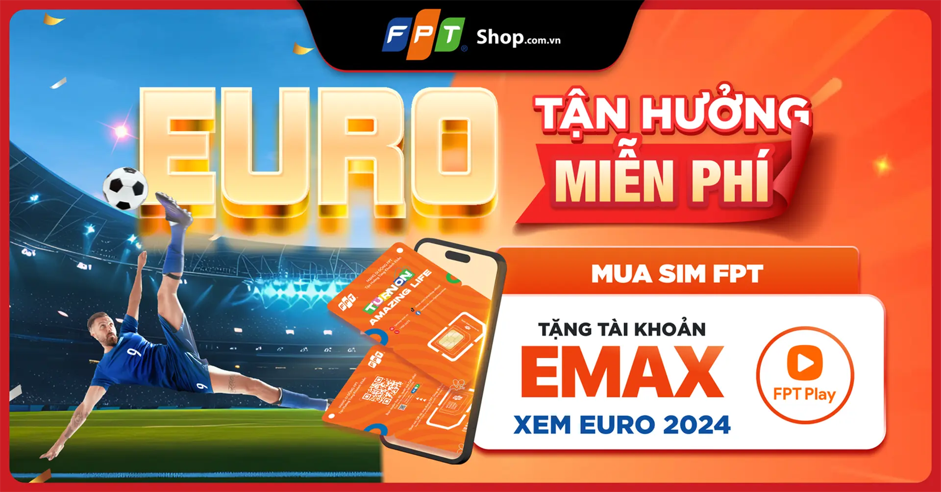 Mua SIM FPT tặng tài khoản eMAX FPT Play xem Euro 2024 miễn phí, không giới hạn dung lượng
