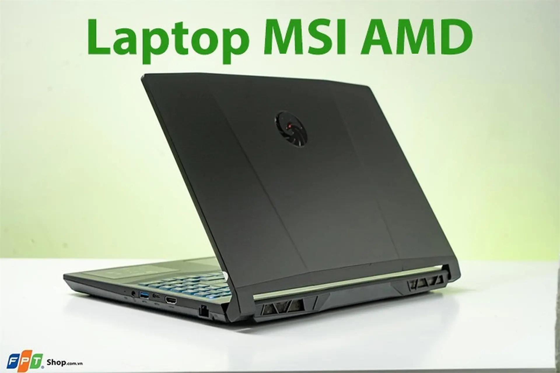 Điểm danh và đánh giá top 7 laptop MSI AMD chất lượng đang kinh doanh tại FPT Shop