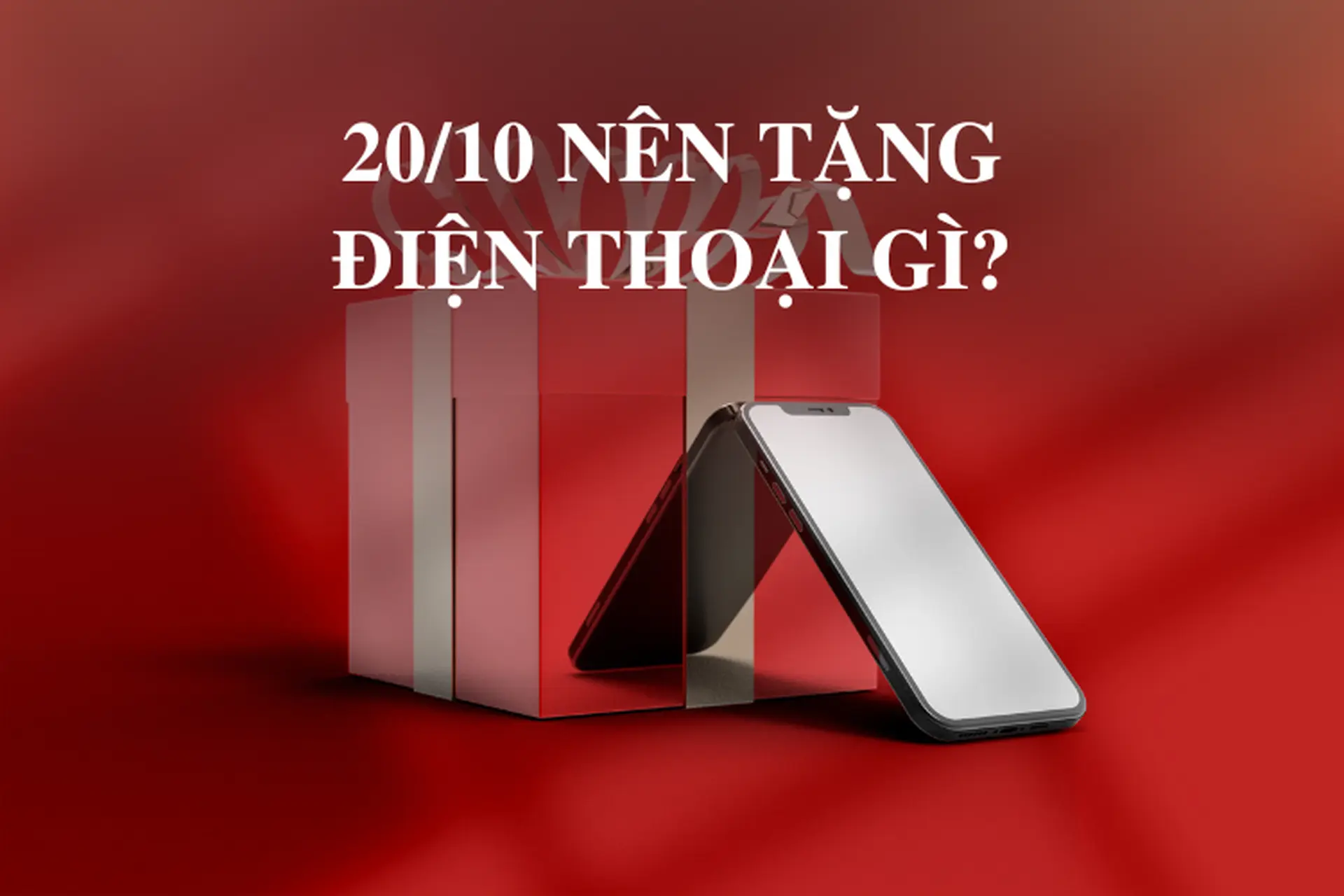 20/10 nên tặng điện thoại gì? Gợi ý top quà tặng công nghệ khiến nàng bất ngờ!