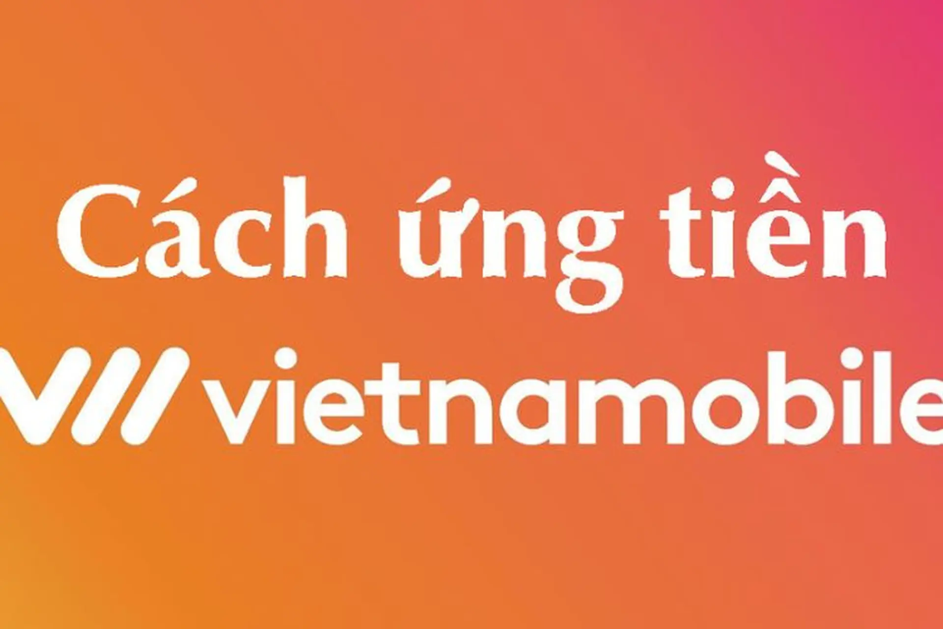 Cách ứng tiền Vietnamobile 2025 nhanh chóng giúp bạn luôn duy trì liên lạc dễ dàng trong mọi tình huống