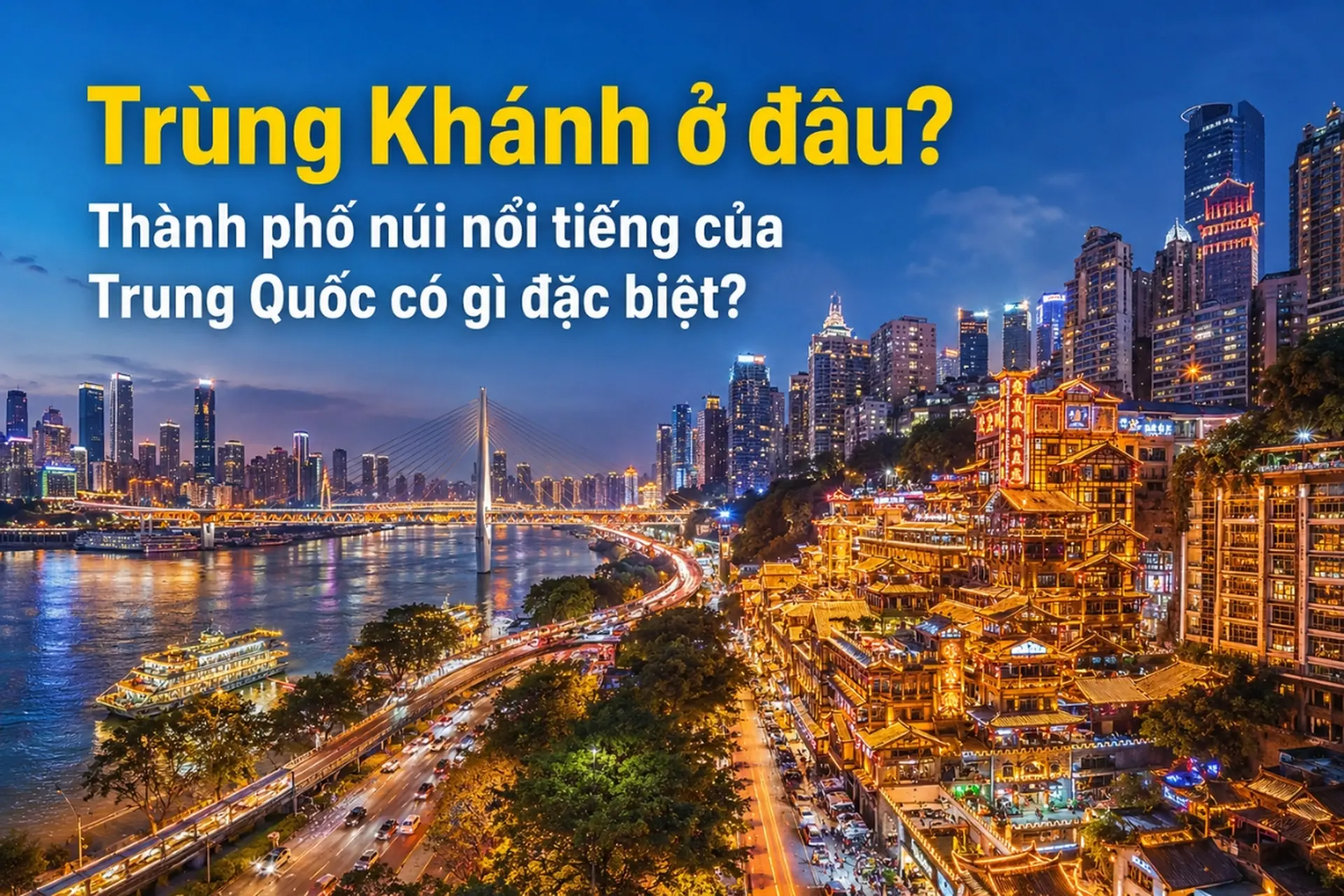 Trùng Khánh ở đâu? Thành phố núi nổi tiếng của Trung Quốc có gì đặc biệt?
