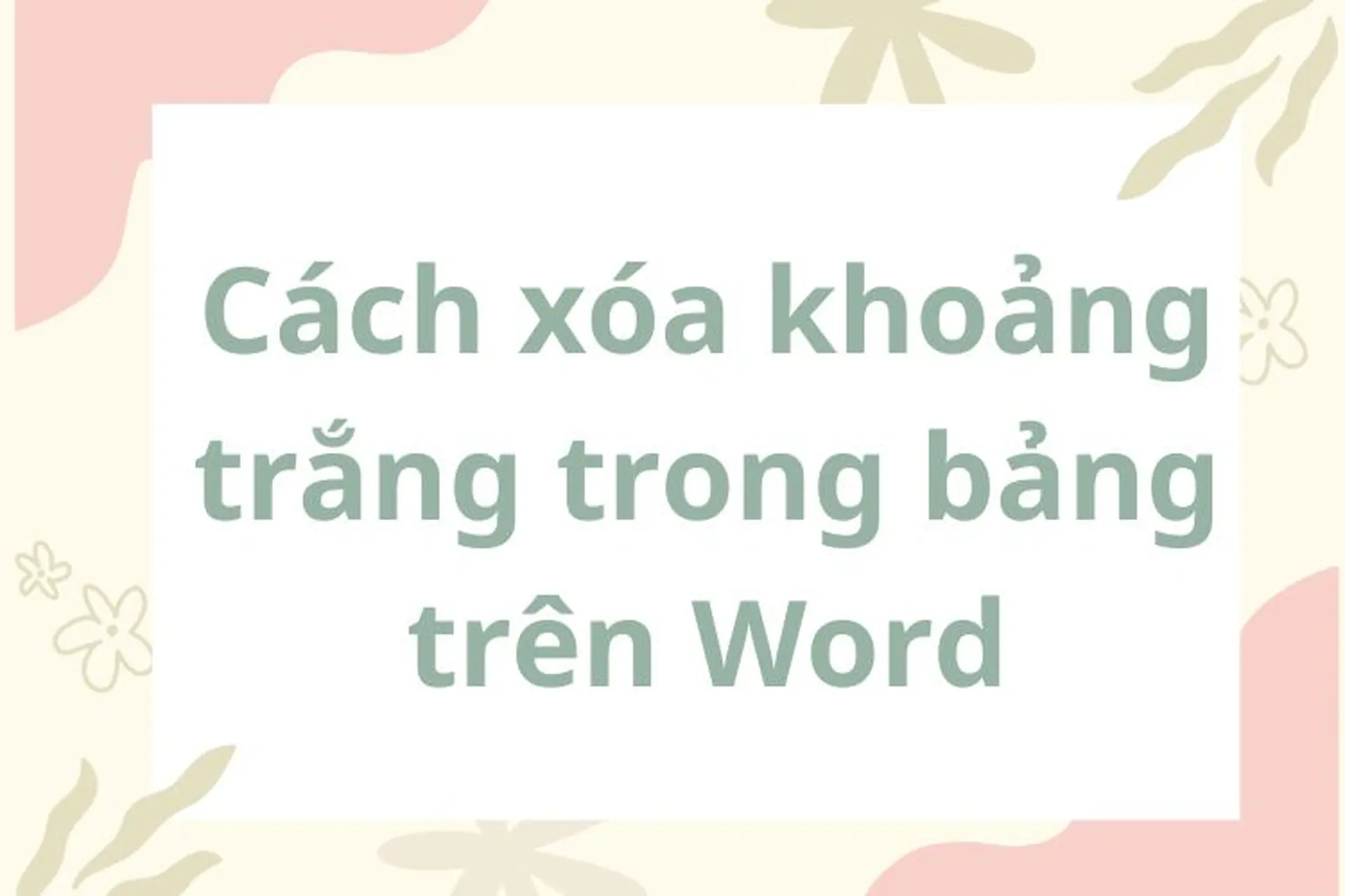 Bỏ túi ngay cách xóa khoảng trắng trong bảng trên Word cực nhanh và các lưu ý cần biết