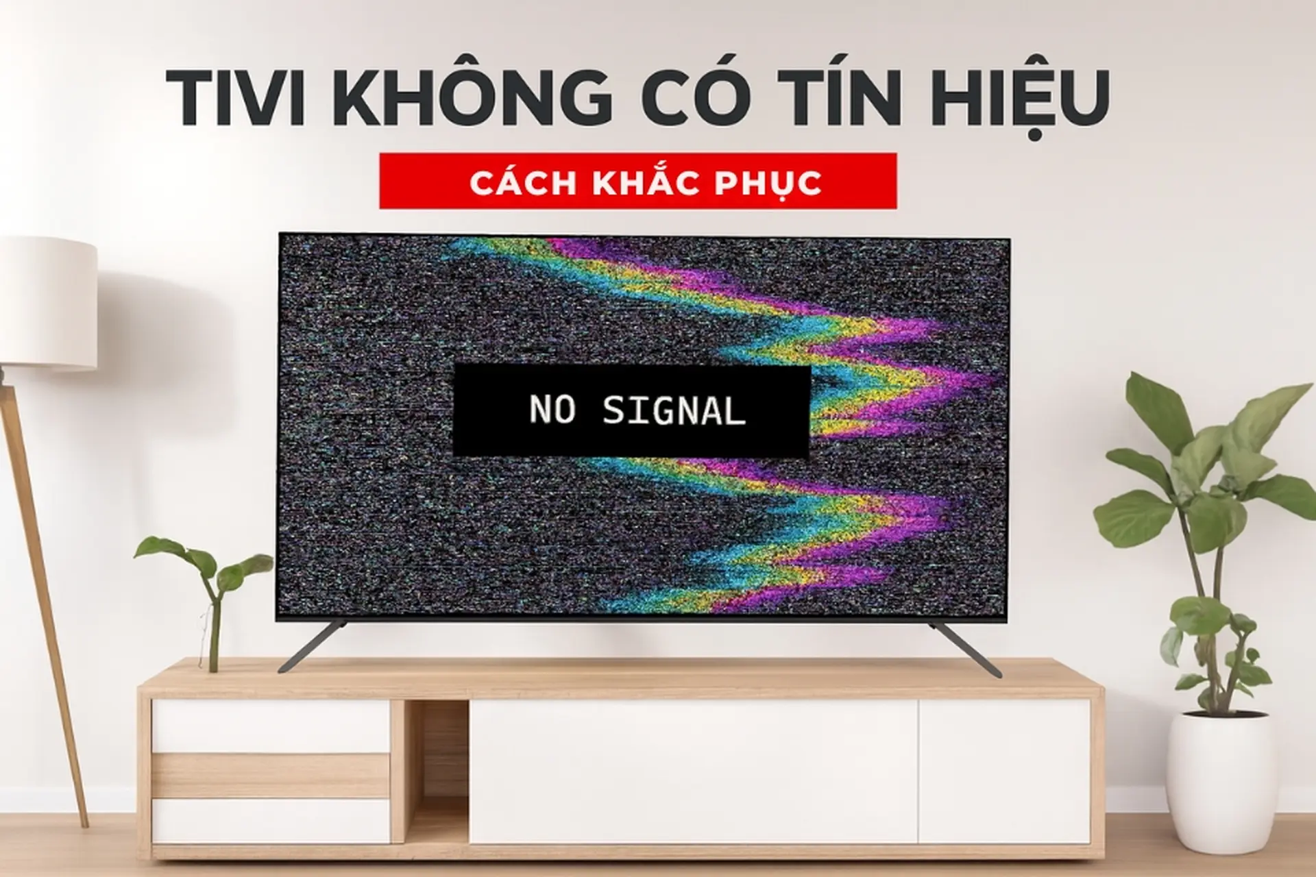 Tivi không có tín hiệu anten? Nguyên nhân chính và cách khắc phục triệt để hiệu quả