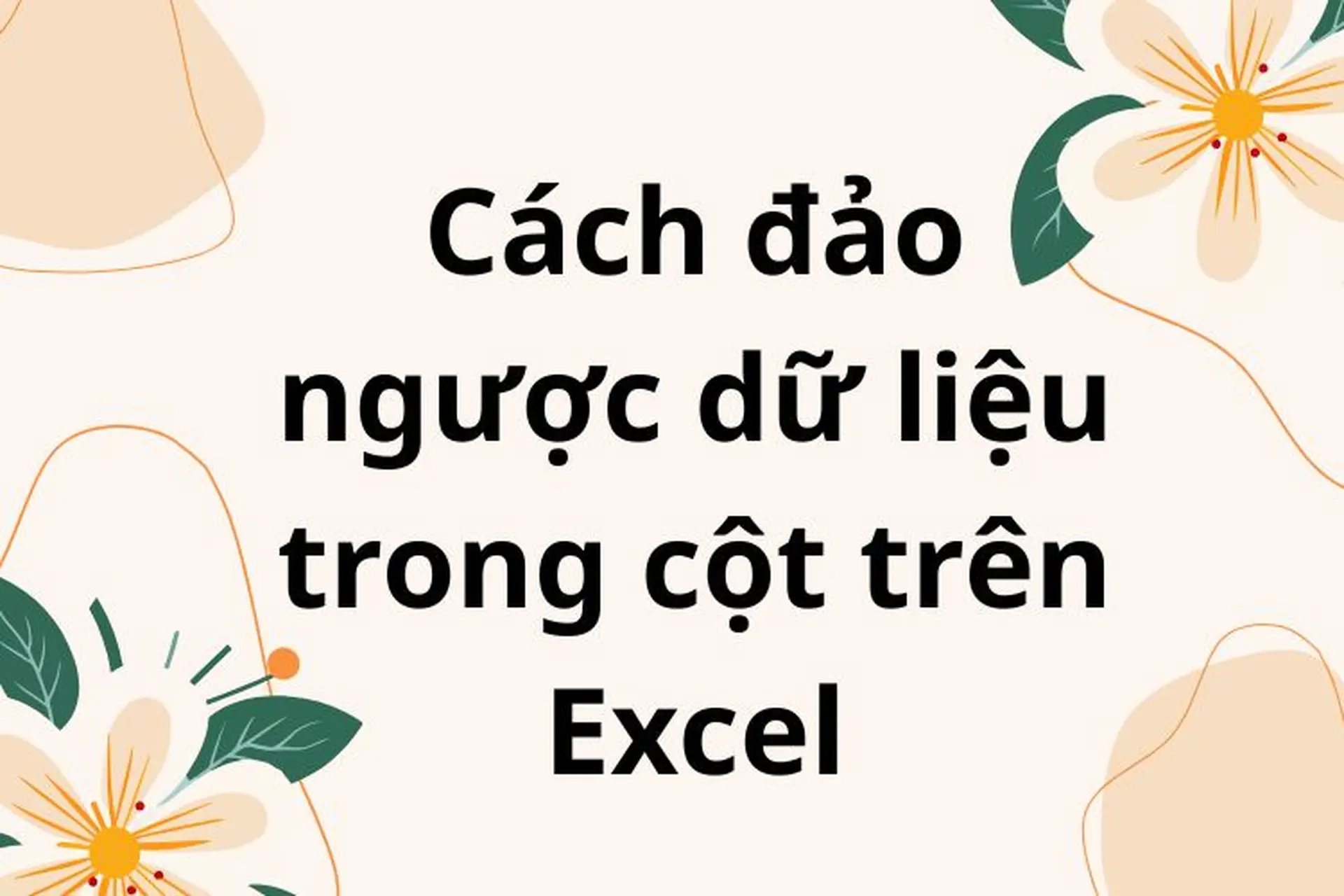 Hướng dẫn toàn tập: Cách đảo ngược dữ liệu trong cột trên Excel cực nhanh và chính xác