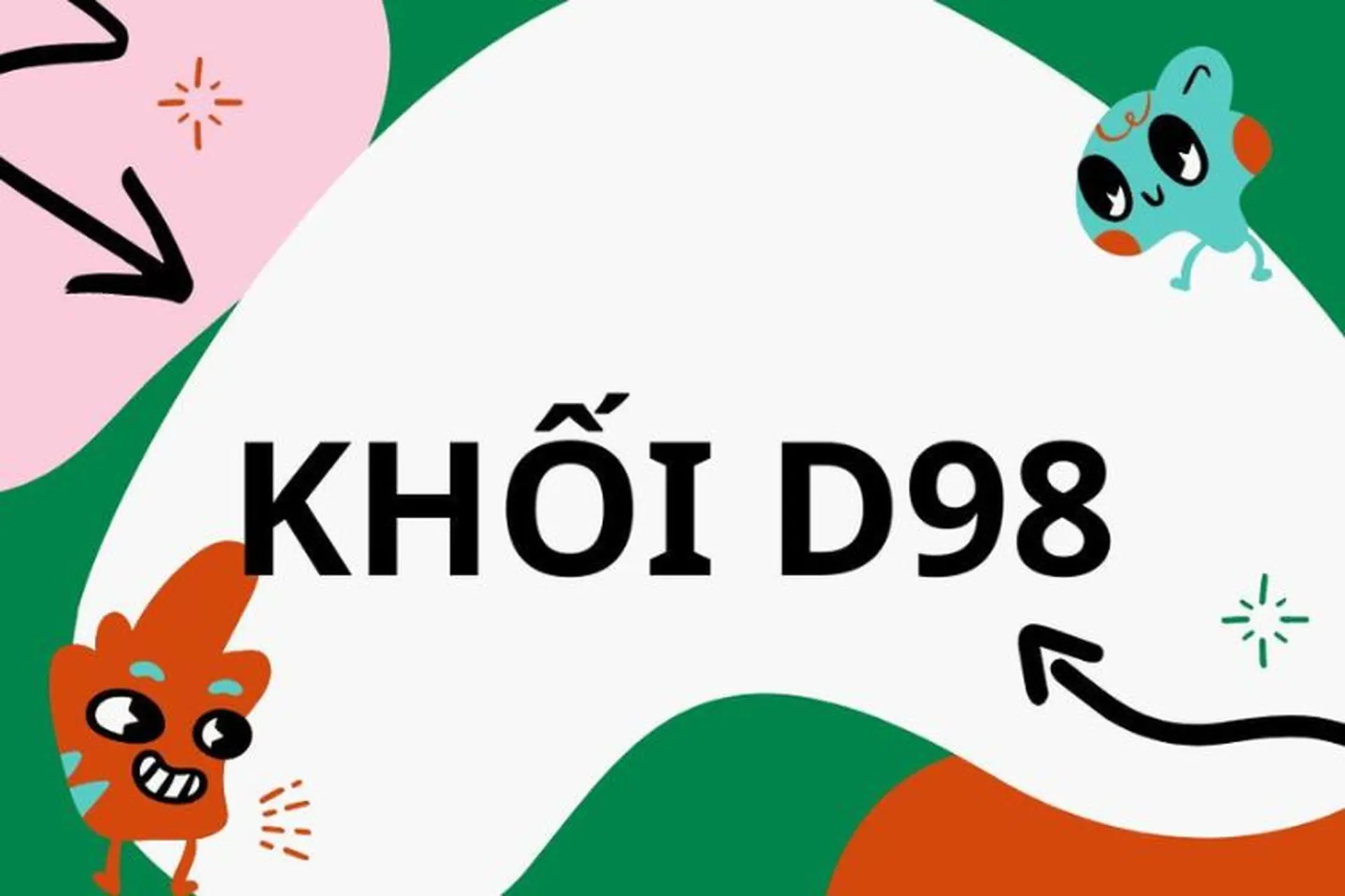 Tổ hợp xét tuyển D98 gồm những môn nào, ngành nào? Bật mí lộ trình chinh phục các khối ngành “hot” nhất hiện nay