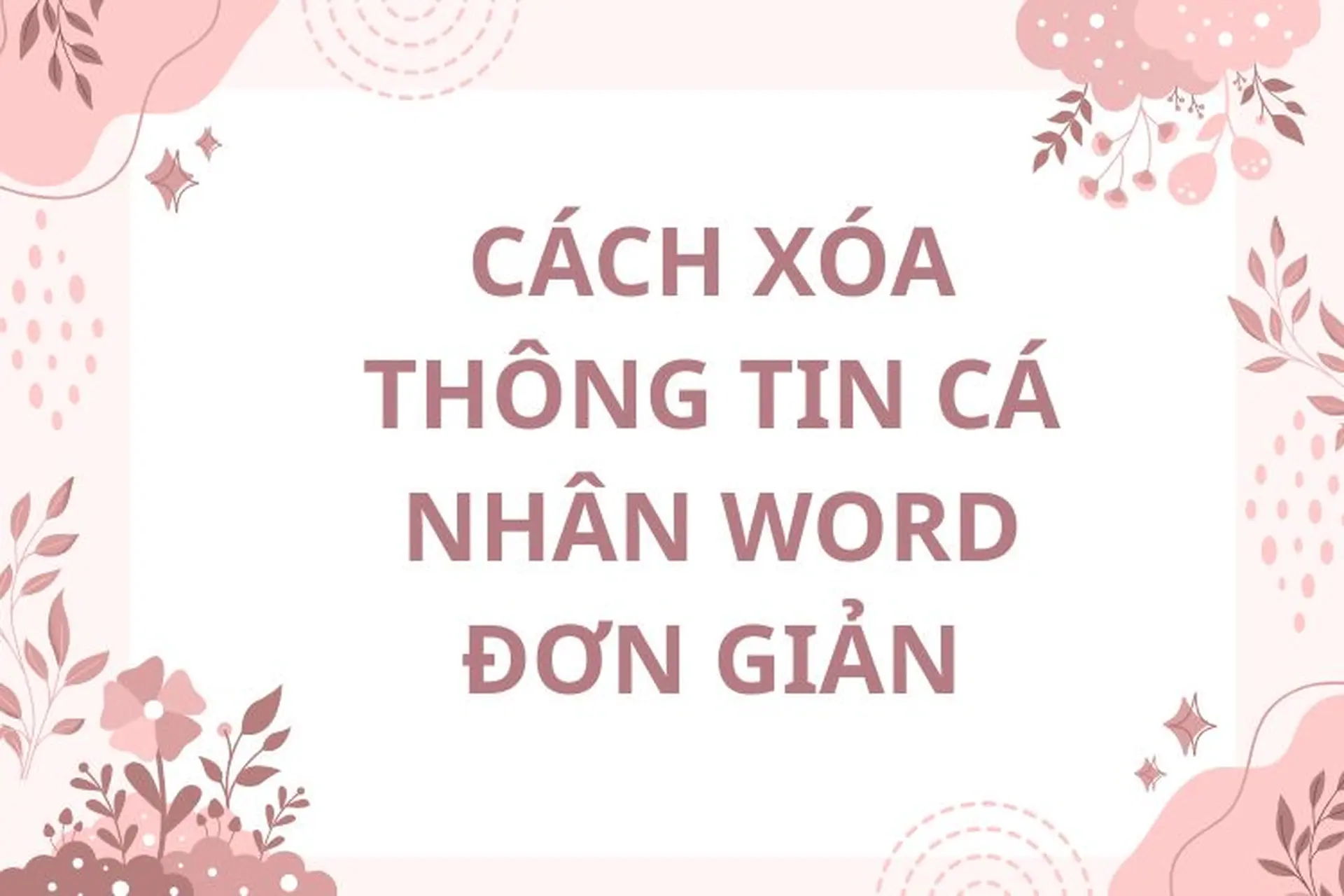Hướng dẫn từ A-Z cách xóa thông tin cá nhân Word trước khi gửi đi cực nhanh cho bạn