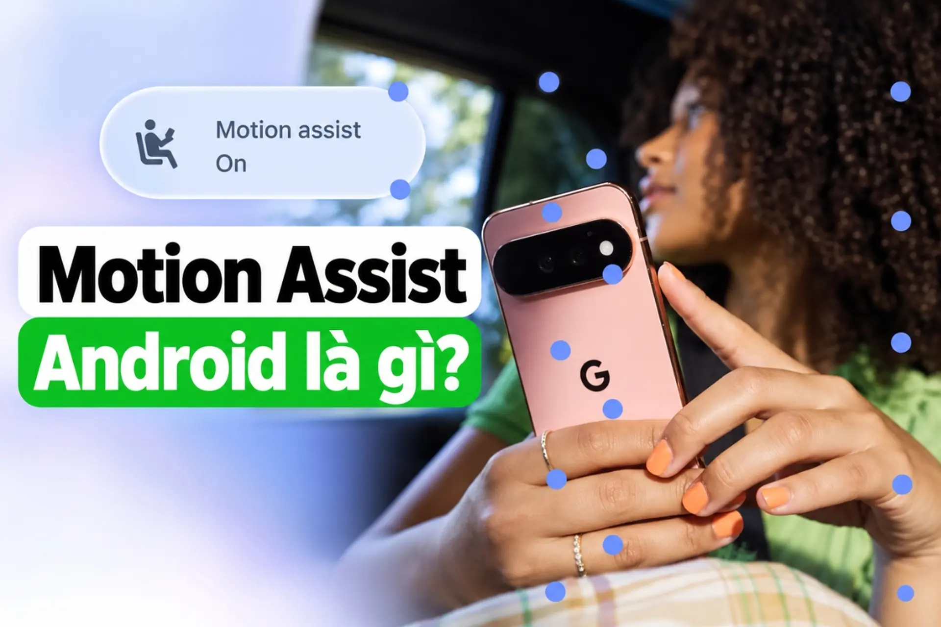 Motion Assist Android là gì? Tính năng chống say xe trên Android 17 có gì đặc biệt?