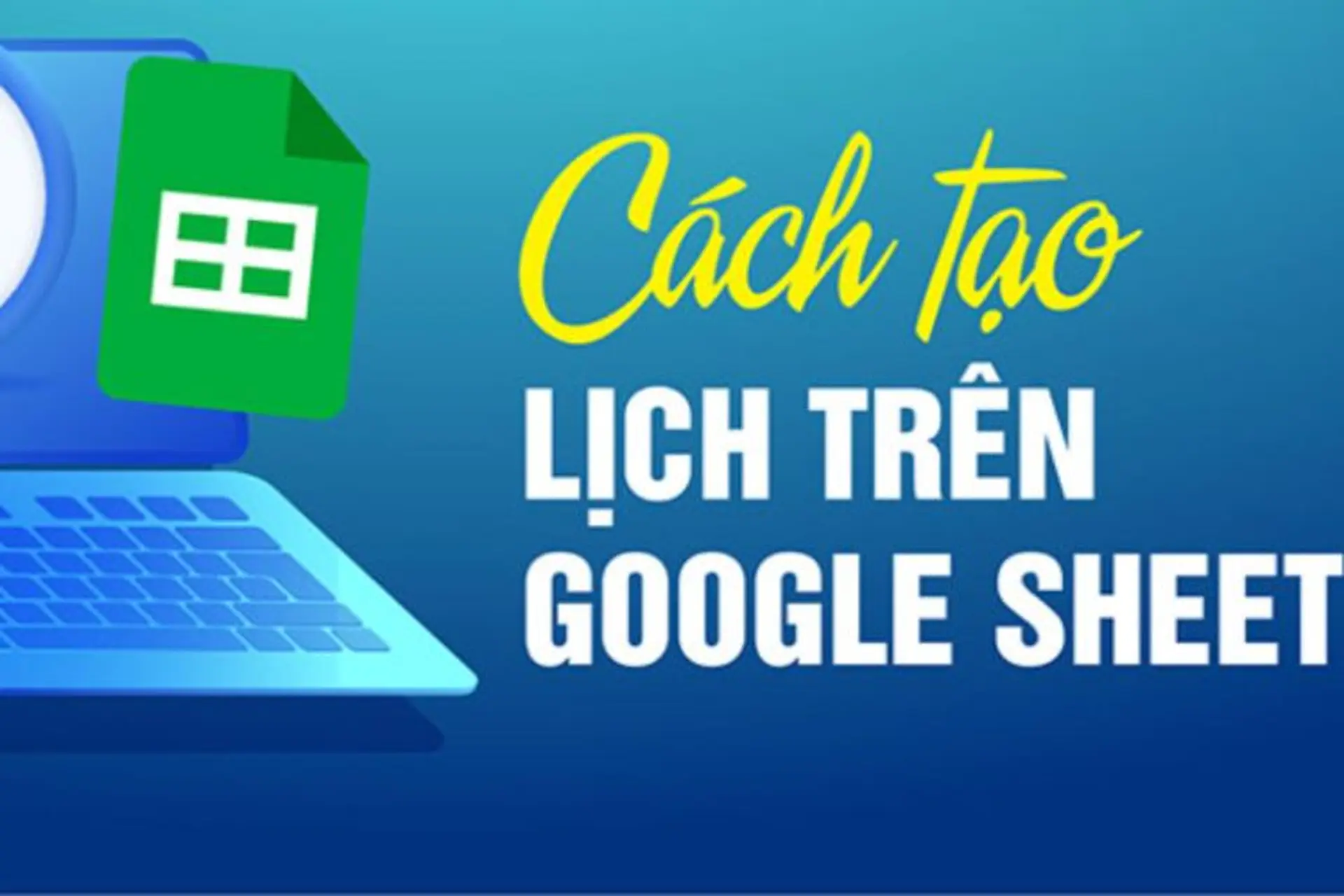 Hướng dẫn chi tiết những cách tạo lịch trên Google Sheet tự động giúp bạn quản lý thời gian hiệu quả