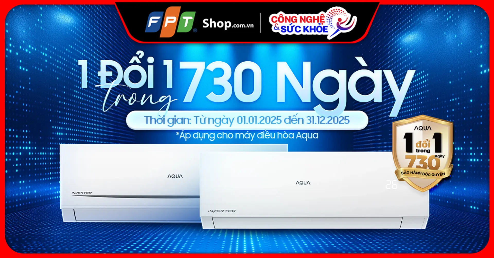 Mua điều hòa AQUA tại FPT Shop, an tâm gấp đôi với ưu đãi 1 đổi 1 trong vòng 730 ngày.
