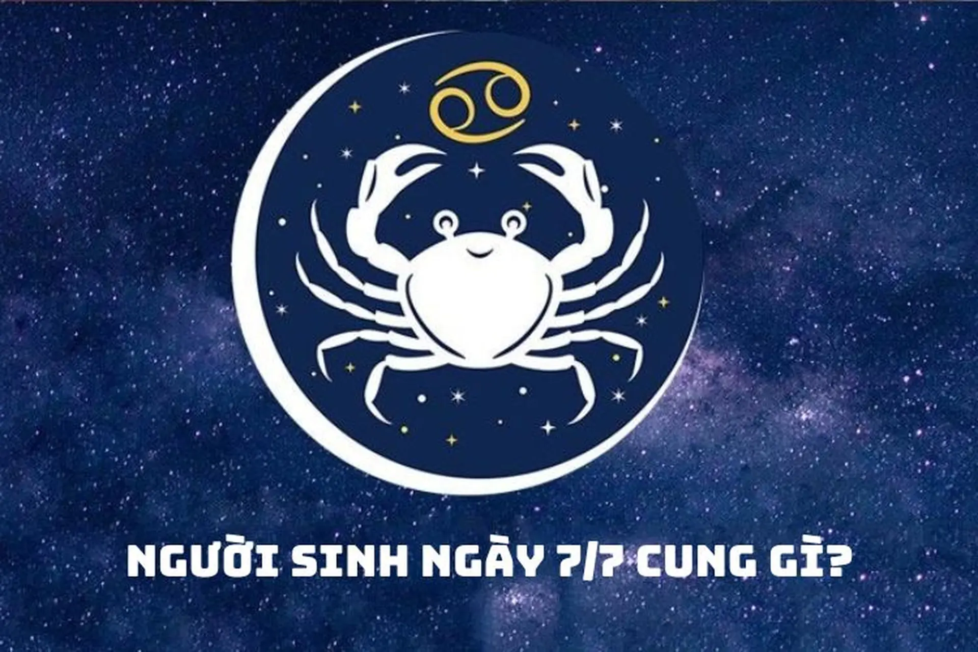 7/7 cung gì? Tìm hiểu về cung hoàng đạo và những đặc điểm thú vị của người sinh ngày 7 tháng 7