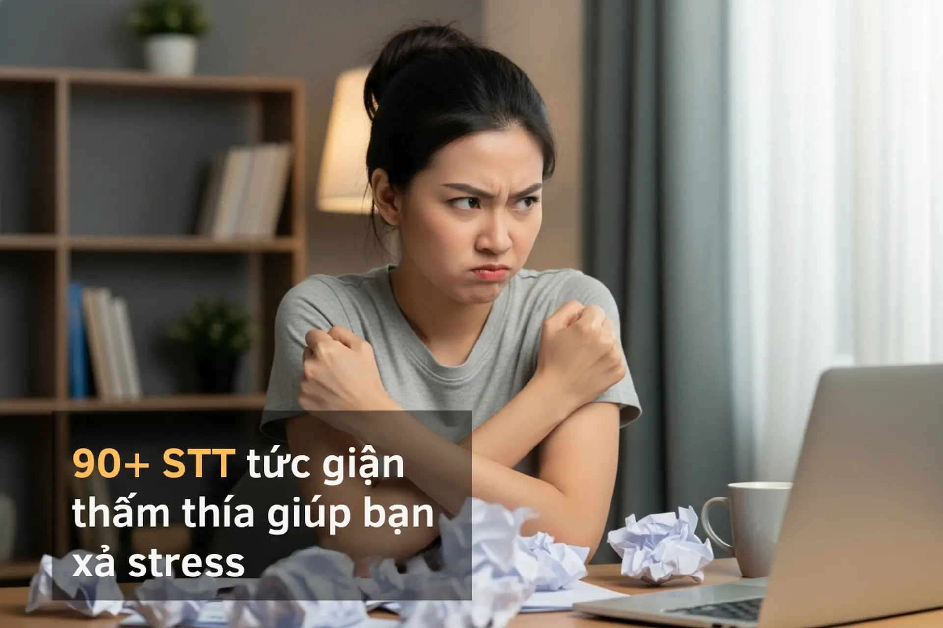 90+ STT tức giận thấm thía giúp bạn xả stress trong những lúc bực bội