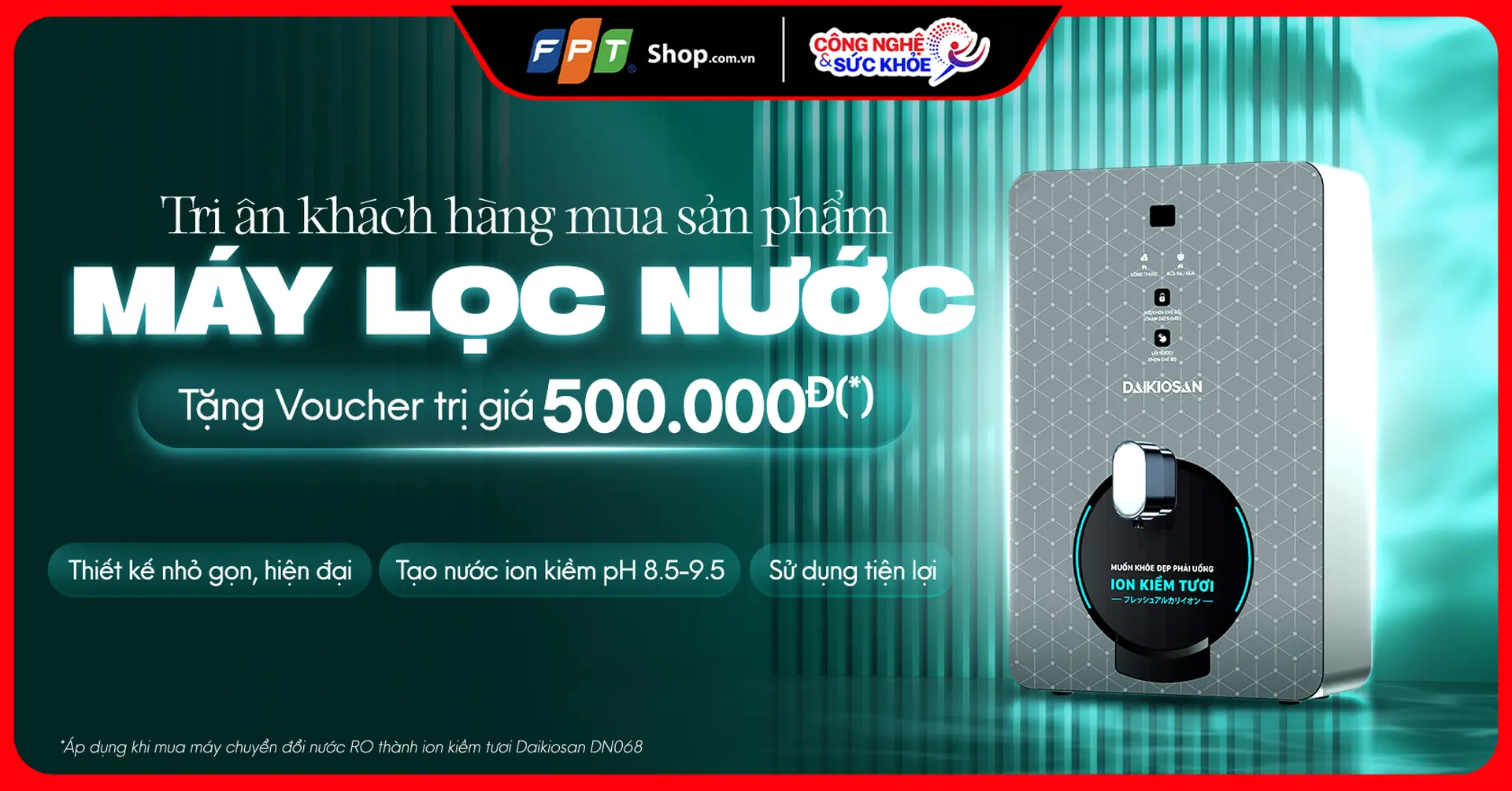 Tri ân khách hàng: FPT Shop tặng voucher 500.000 đồng khi mua máy chuyển đổi nước RO thành ion kiềm tươi Daikiosan