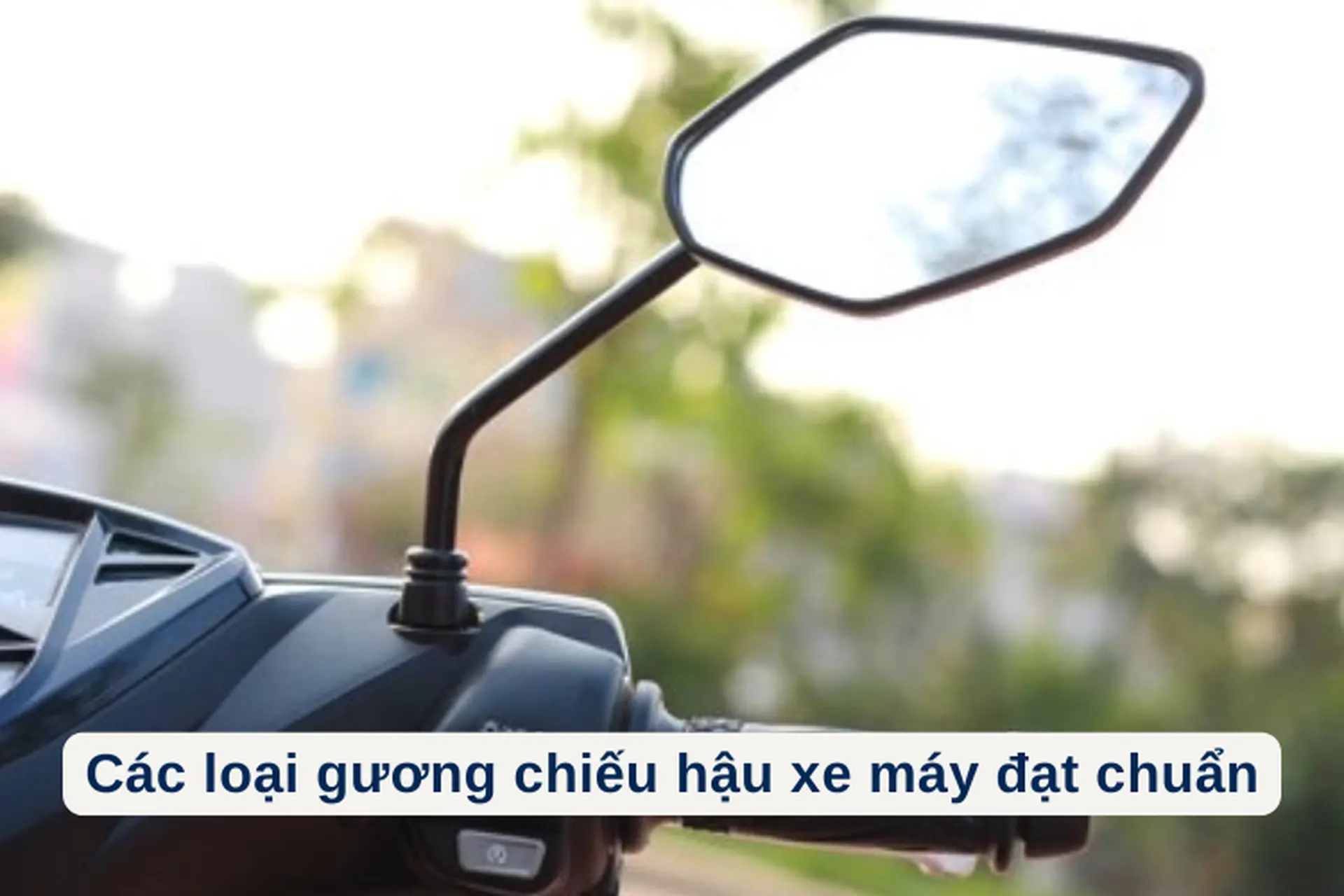 Các loại gương chiếu hậu xe máy đạt chuẩn và mức phạt bạn cần biết theo quy định mới năm 2025