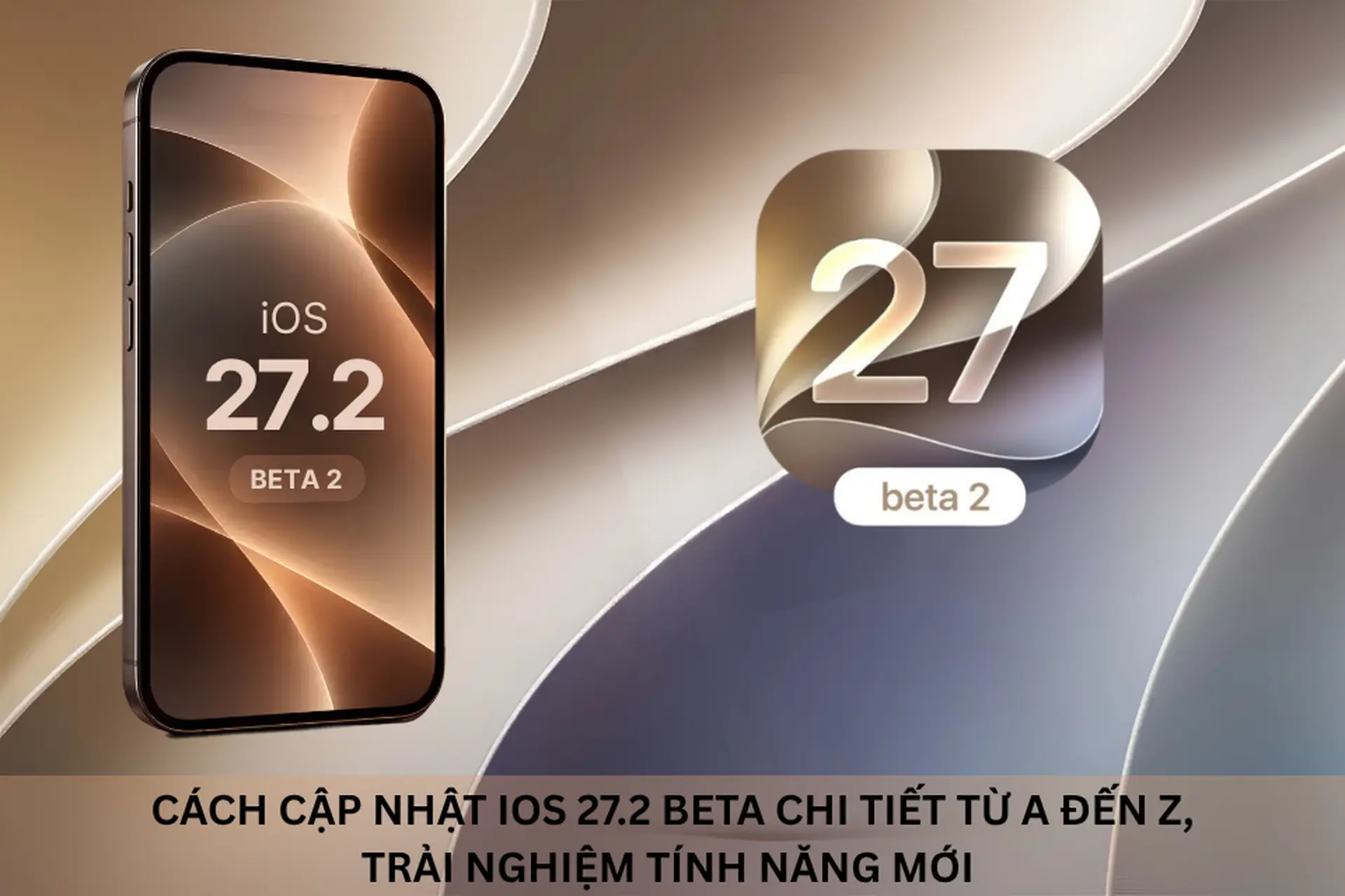 Cách cập nhật iOS 27.2 Beta chi tiết từ A đến Z, trải nghiệm tính năng mới nhanh chóng