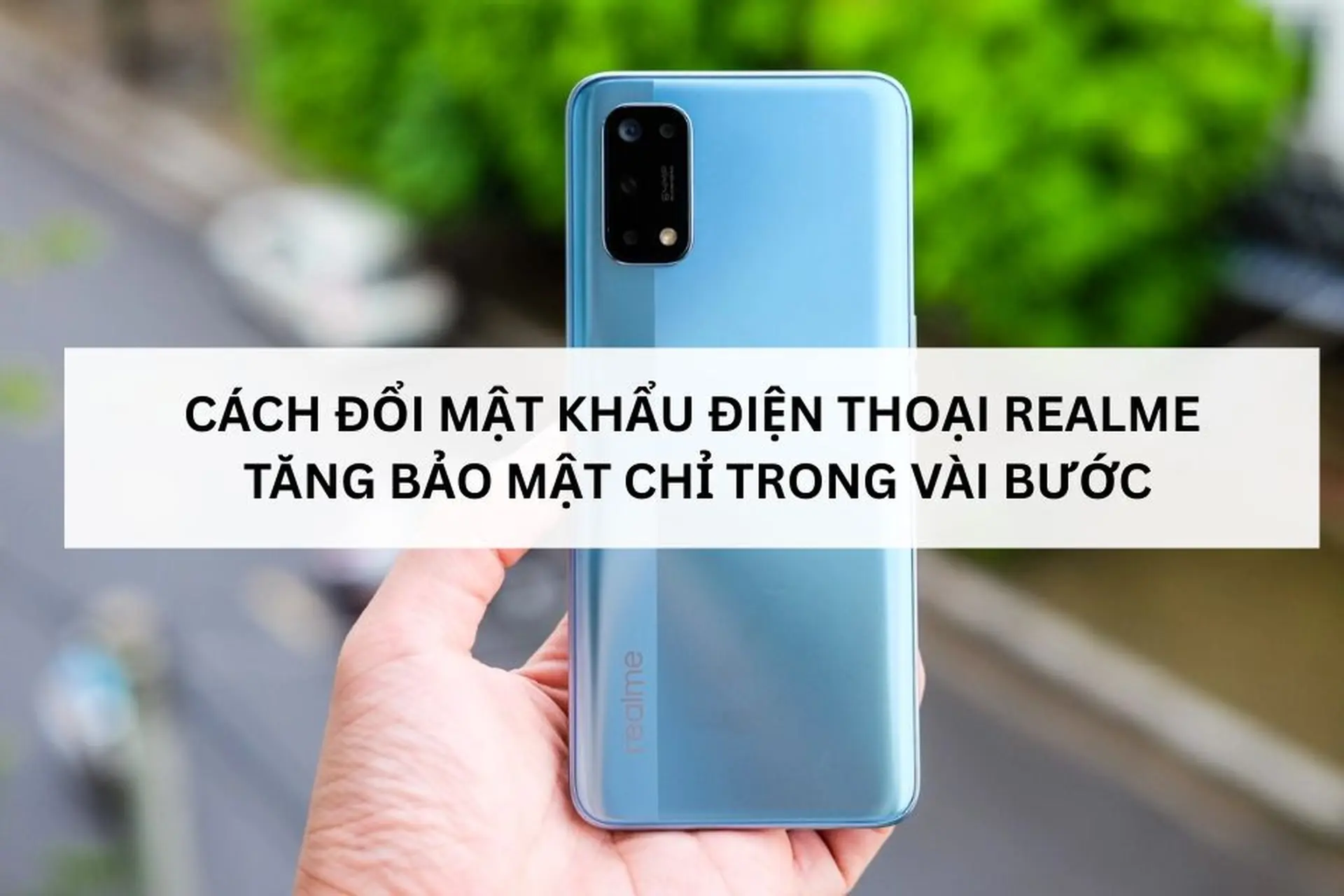 Cách đổi mật khẩu điện thoại Realme cực nhanh, tăng bảo mật chỉ trong vài bước