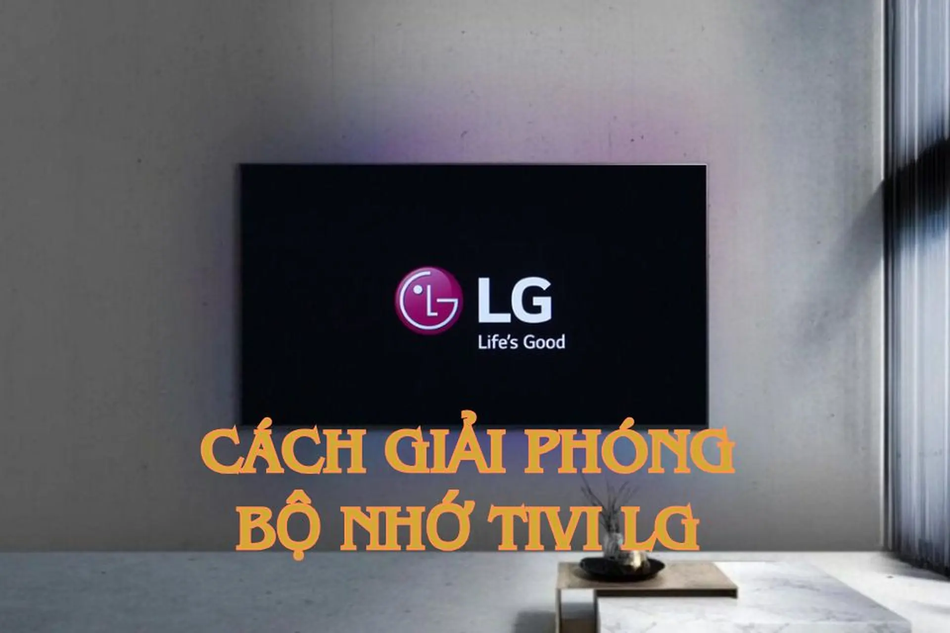 Cách giải phóng bộ nhớ tivi LG đơn giản mà hiệu quả, giúp tivi chạy mượt hơn