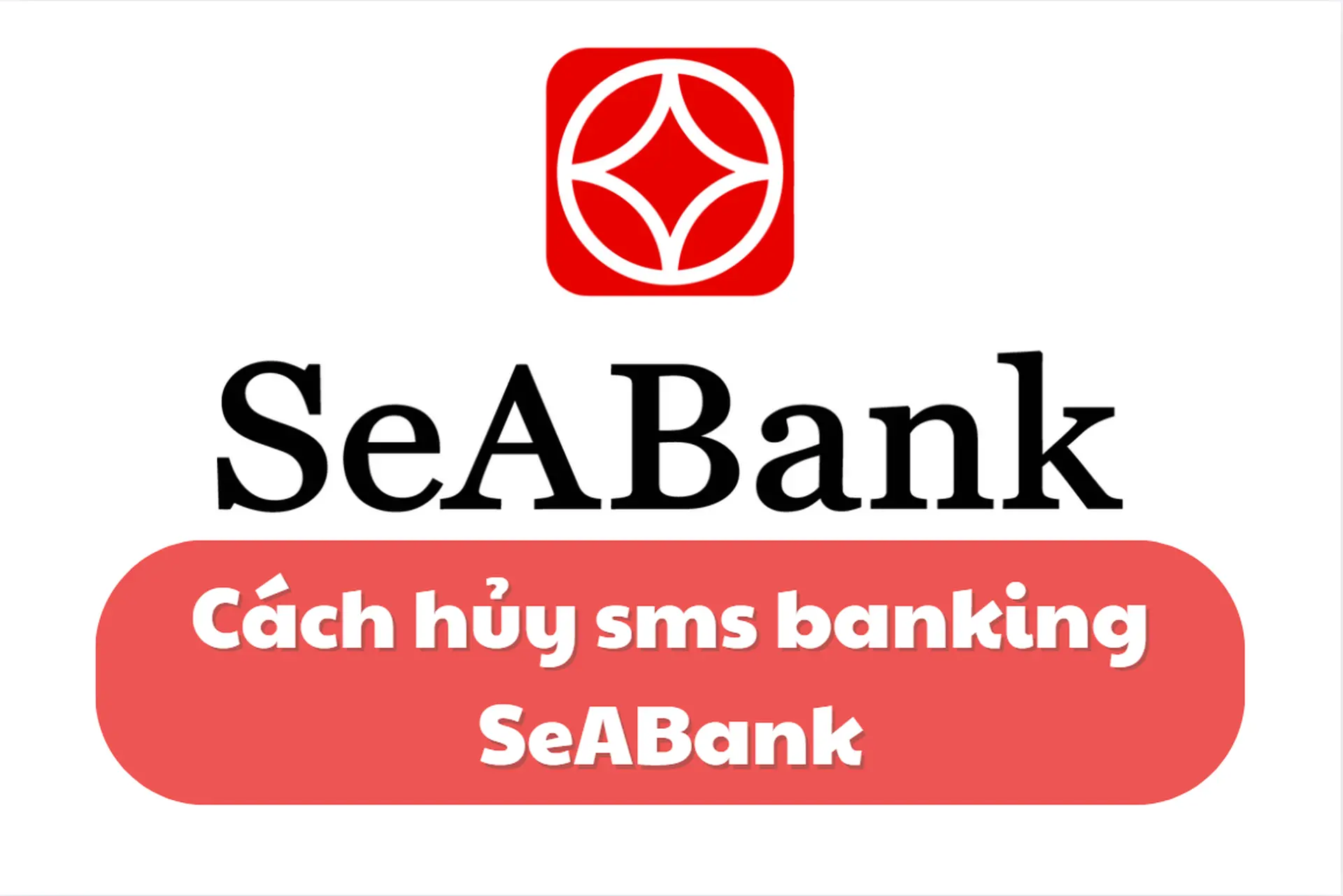 Hướng dẫn chi tiết cách hủy SMS Banking SeaBank nhanh chóng và an toàn