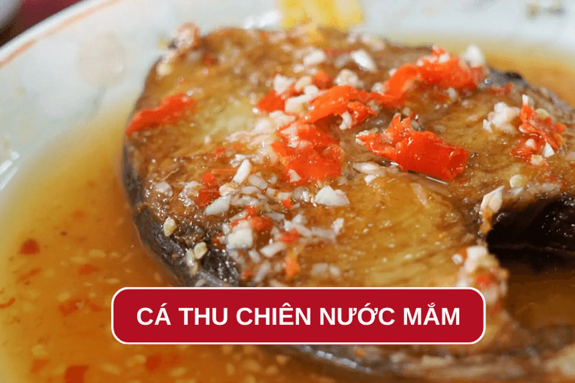 Mách bạn cách làm cá thu chiên nước mắm thơm ngon, ăn siêu tốn cơm ngay tại nhà