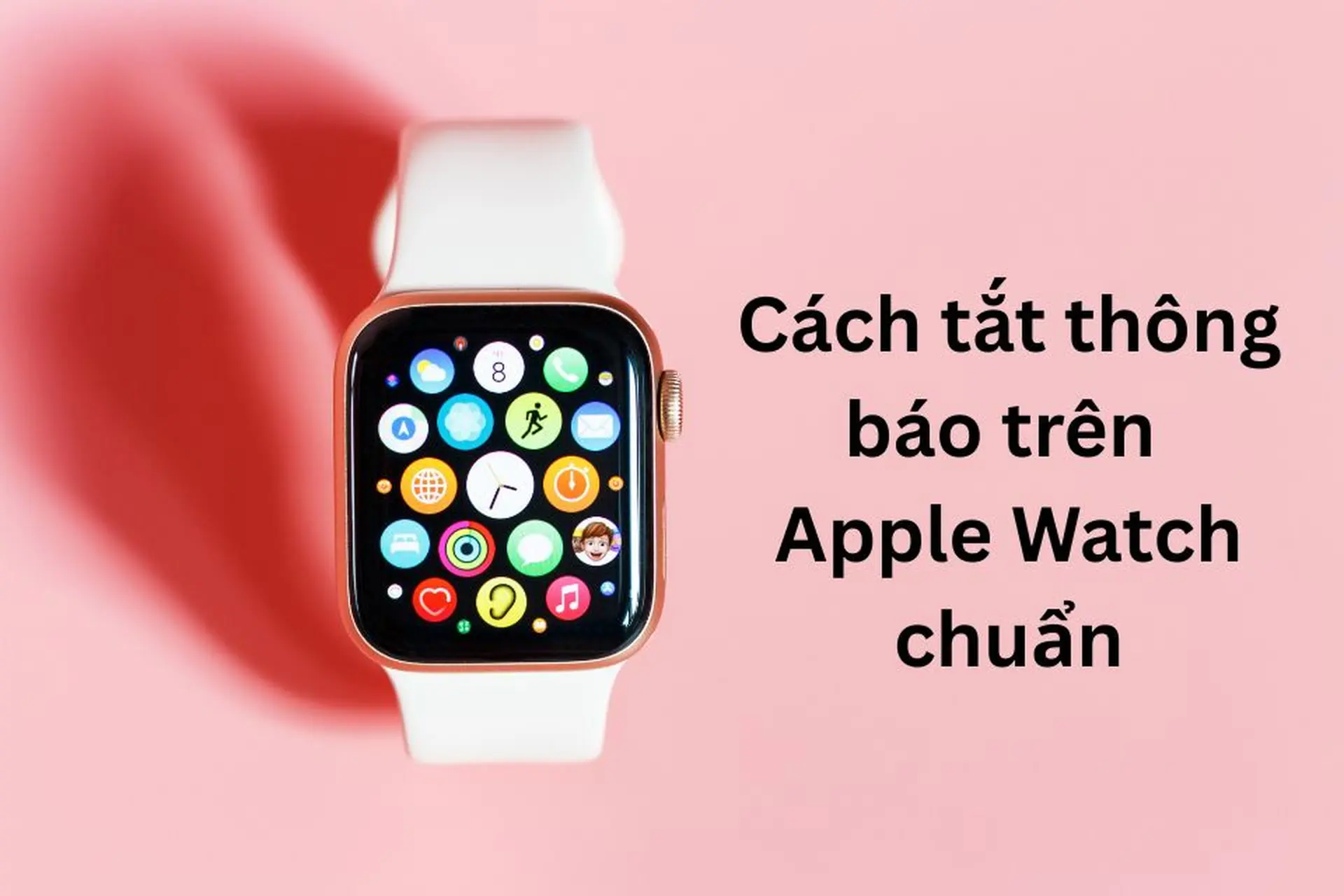 Cách tắt thông báo trên Apple Watch chuẩn giúp đồng hồ hoạt động hiệu quả hơn