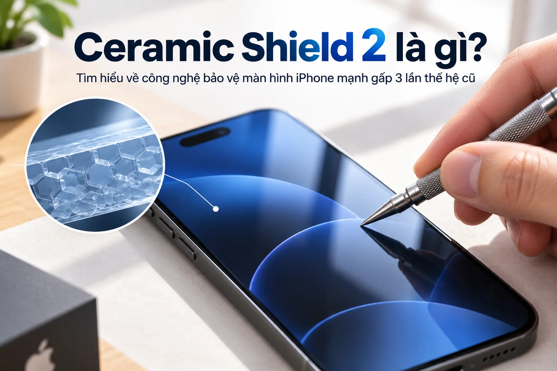 Ceramic Shield 2 là gì? Tìm hiểu về công nghệ bảo vệ màn hình iPhone mạnh gấp 3 lần thế hệ cũ