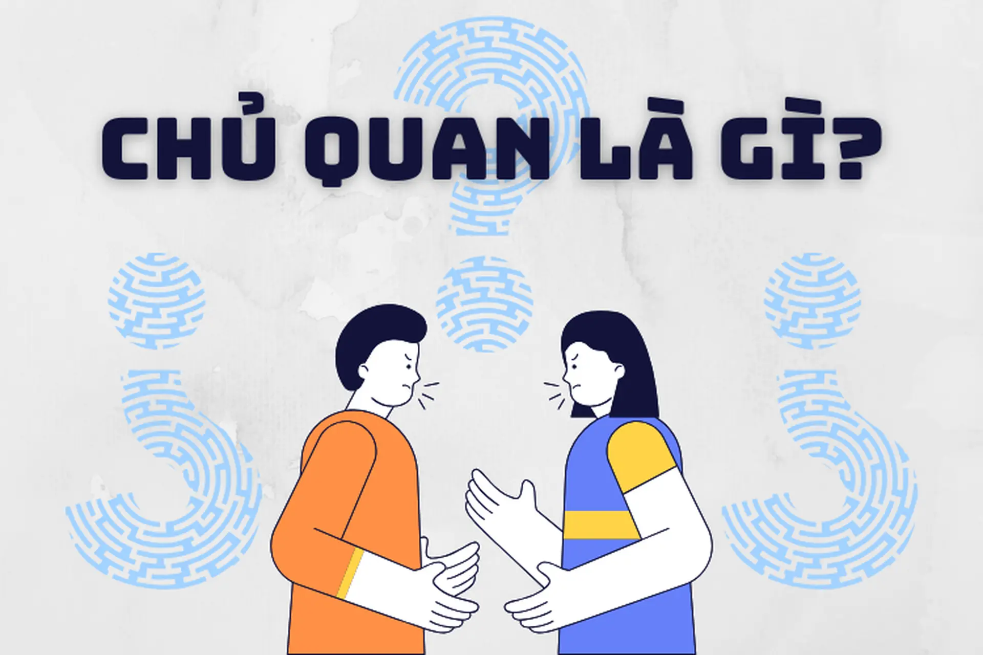 Giải mã chủ quan là gì? Khi nào là thể hiện cá tính, khi nào là sai lầm? Hãy hiểu đúng để tư duy tốt hơn