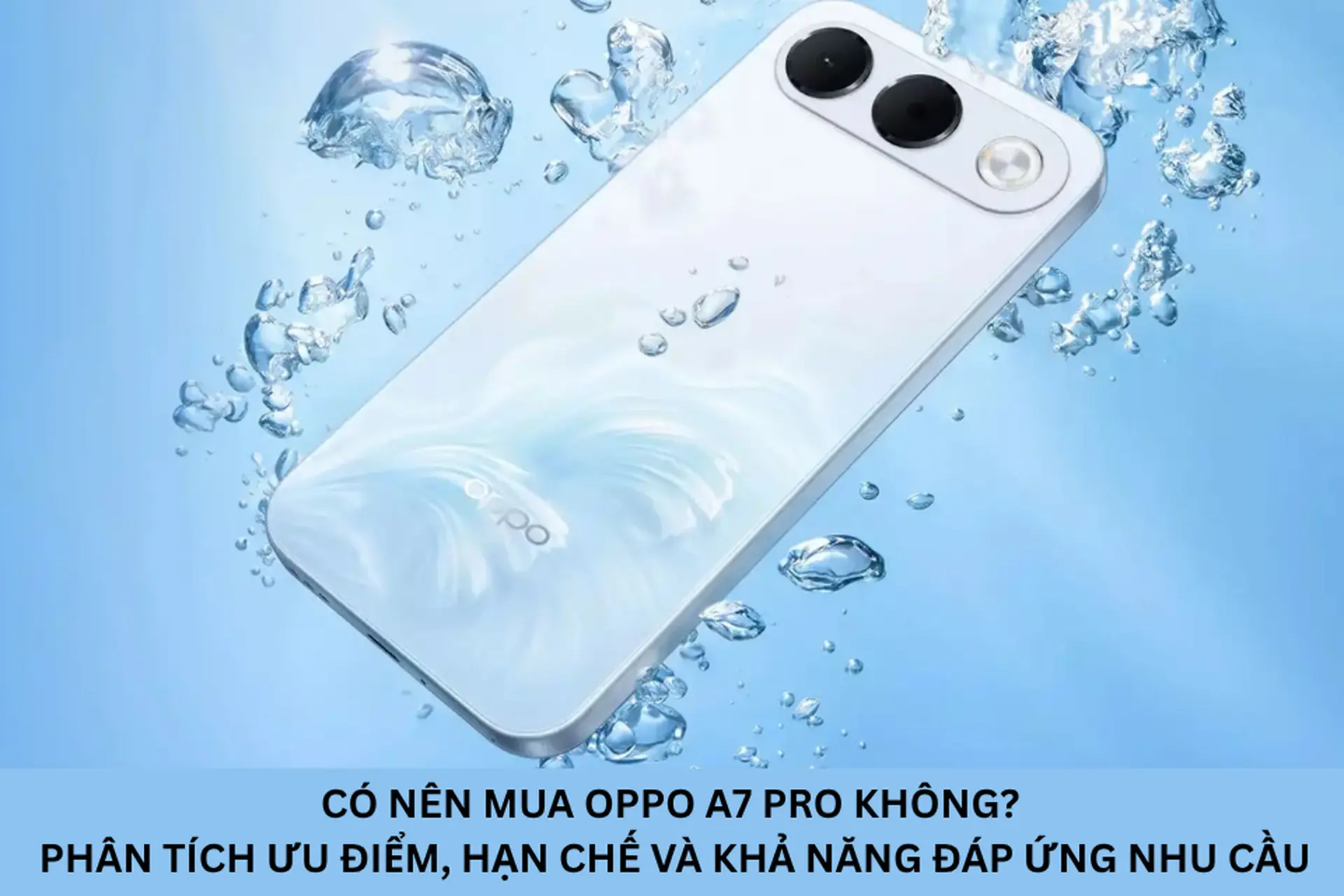 Có nên mua OPPO A7 Pro không? Phân tích ưu điểm, hạn chế và khả năng đáp ứng nhu cầu
