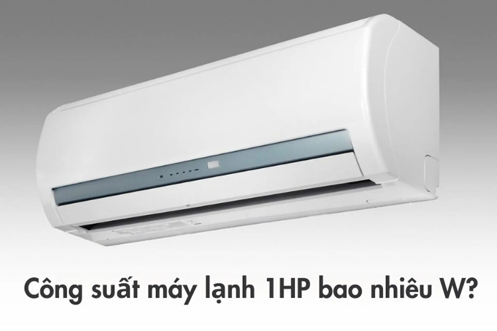 Công suất máy lạnh 1HP bao nhiêu W? Tìm hiểu công suất máy lạnh 1HP để đưa ra lựa chọn thông minh