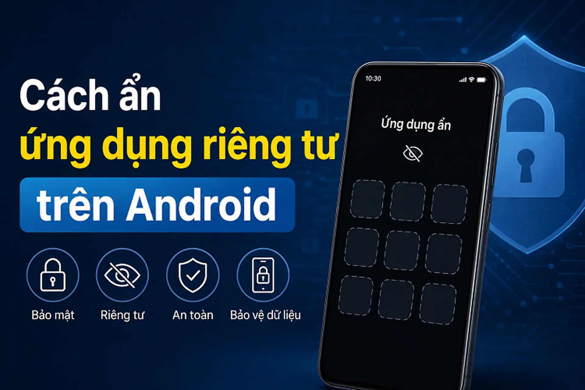 Hướng dẫn cách ẩn ứng dụng riêng tư trên Android cực an toàn, bảo mật tuyệt đối mọi dữ liệu cá nhân của bạn
