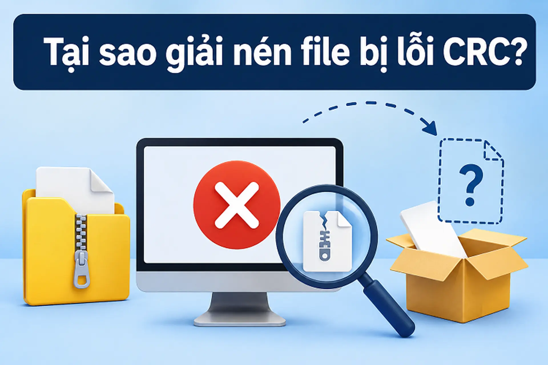 Tại sao giải nén file bị lỗi CRC? Tổng hợp cách fix lỗi hư hỏng file cực kỳ hiệu quả chỉ với vài thao tác