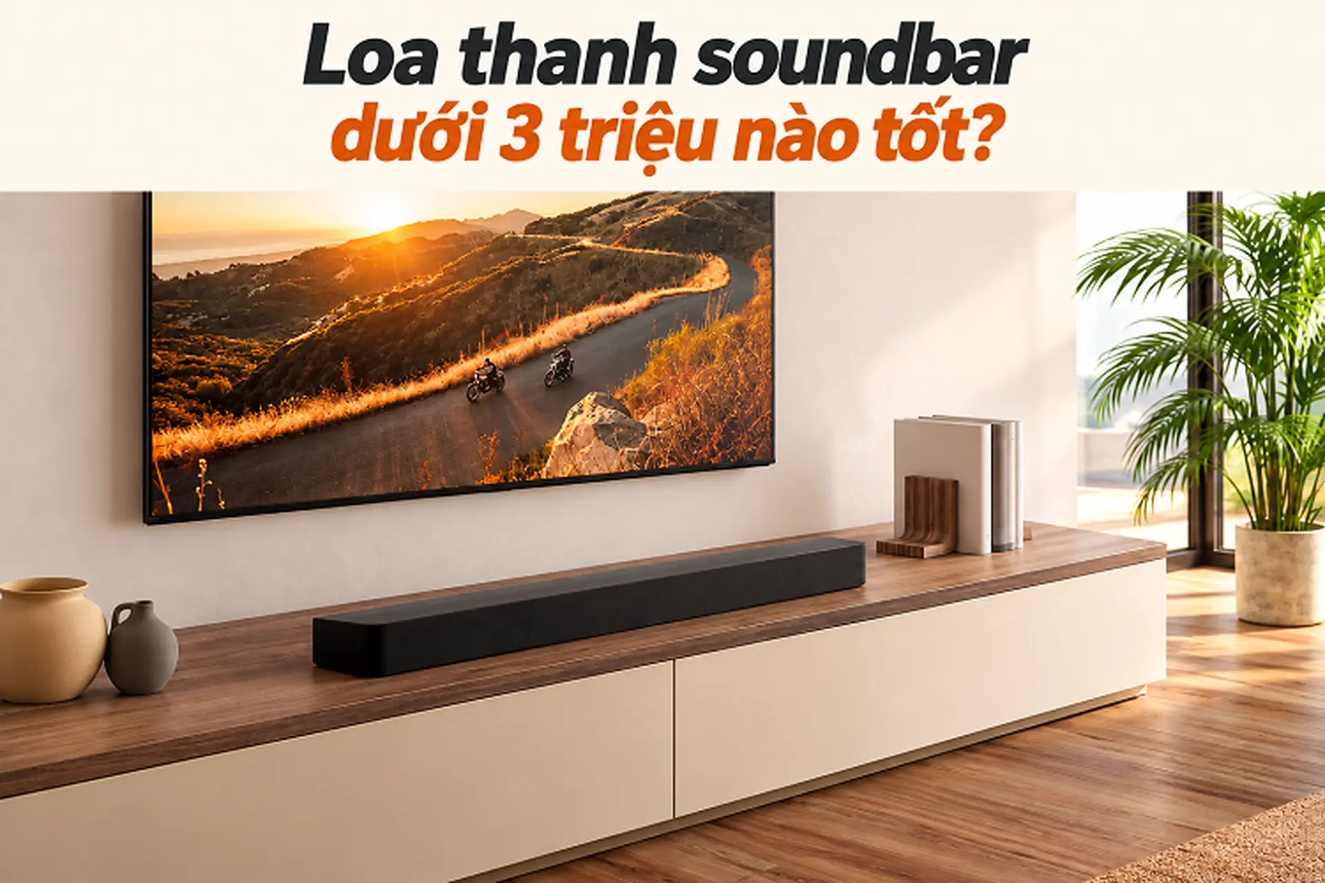 Loa thanh soundbar dưới 3 triệu nào tốt? Gợi ý 3 lựa chọn đáng cân nhắc cho góc giải trí tại nhà