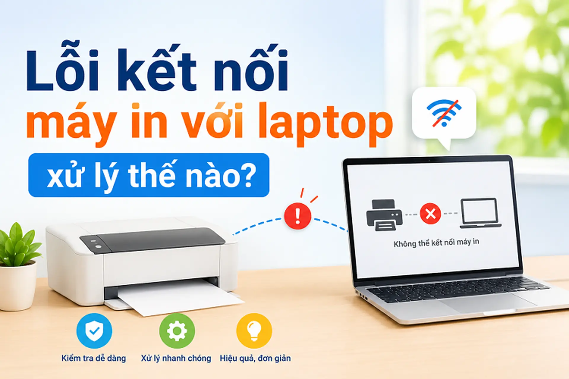 Lỗi kết nối máy in với laptop xử lý thế nào? Khám phá ngay cách khắc phục cực đơn giản và hiệu quả