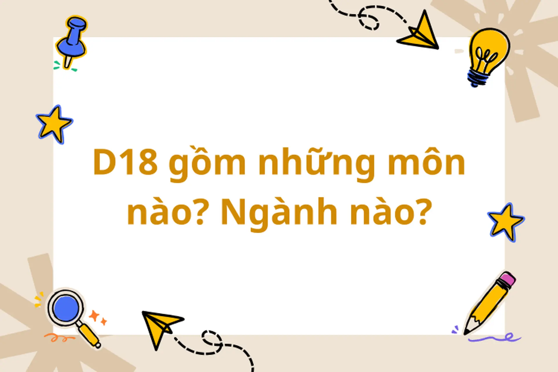 D18 gồm những môn nào? Ngành nào? Cơ hội học tập cho thí sinh yêu thích tiếng Nhật và Địa lý