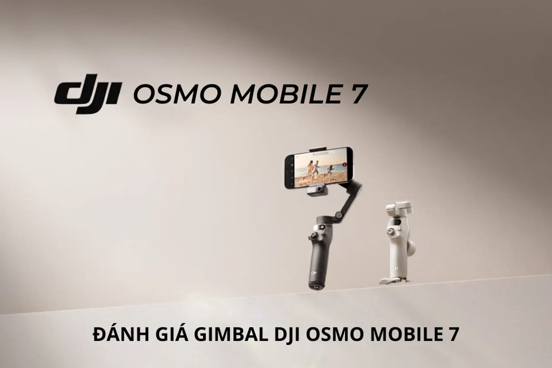 Đánh giá gimbal DJI Osmo Mobile 7: Thiết kế nhỏ gọn, chống rung tốt, quay vlog dễ dàng