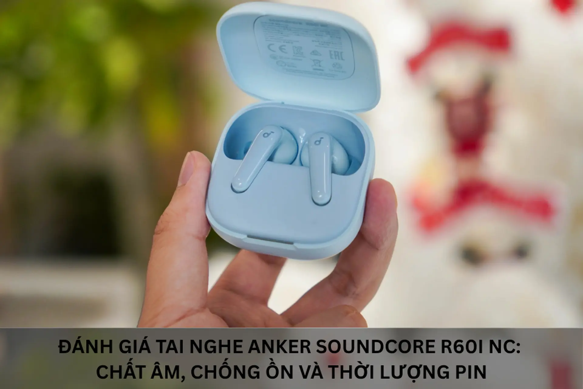 Đánh giá tai nghe Anker Soundcore R60i NC: Chất âm, chống ồn và thời lượng pin