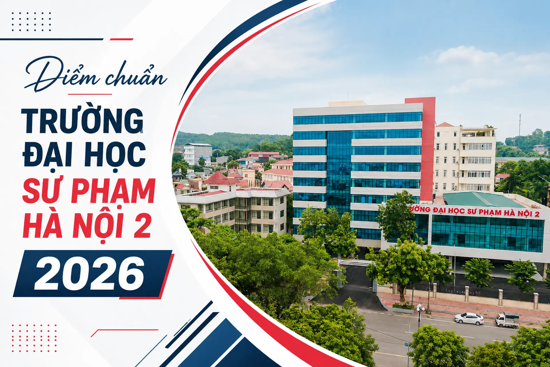 Điểm chuẩn Trường Đại học Sư phạm Hà Nội 2 2026: Sư phạm Toán dẫn đầu, Ngôn ngữ Anh cao nhất nhóm ngoài sư phạm