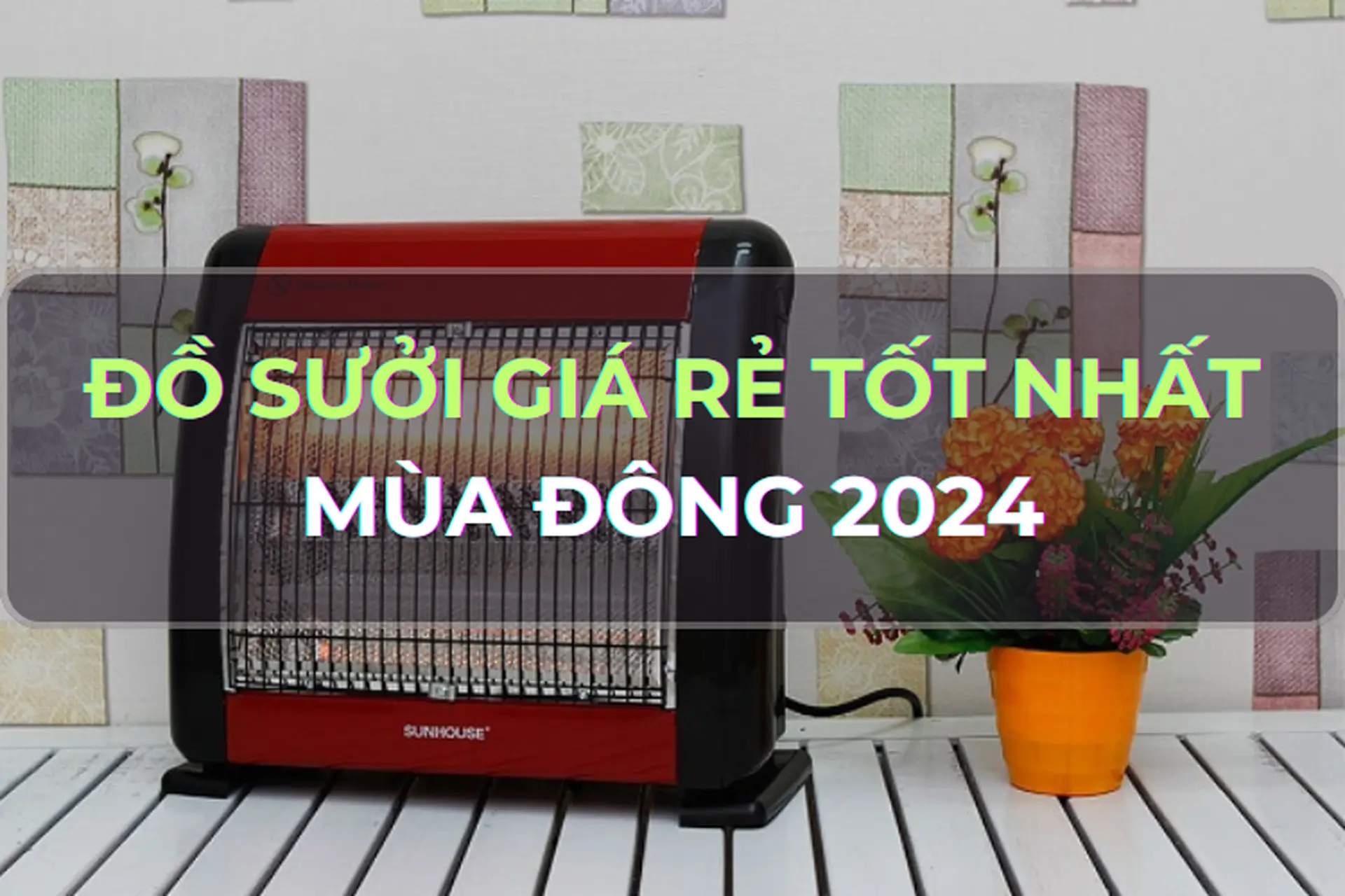 Mách bạn Top 5 đồ sưởi giá rẻ tốt nhất, không thể thiếu cho mùa Đông năm 2024 mà bạn nhất định phải biết