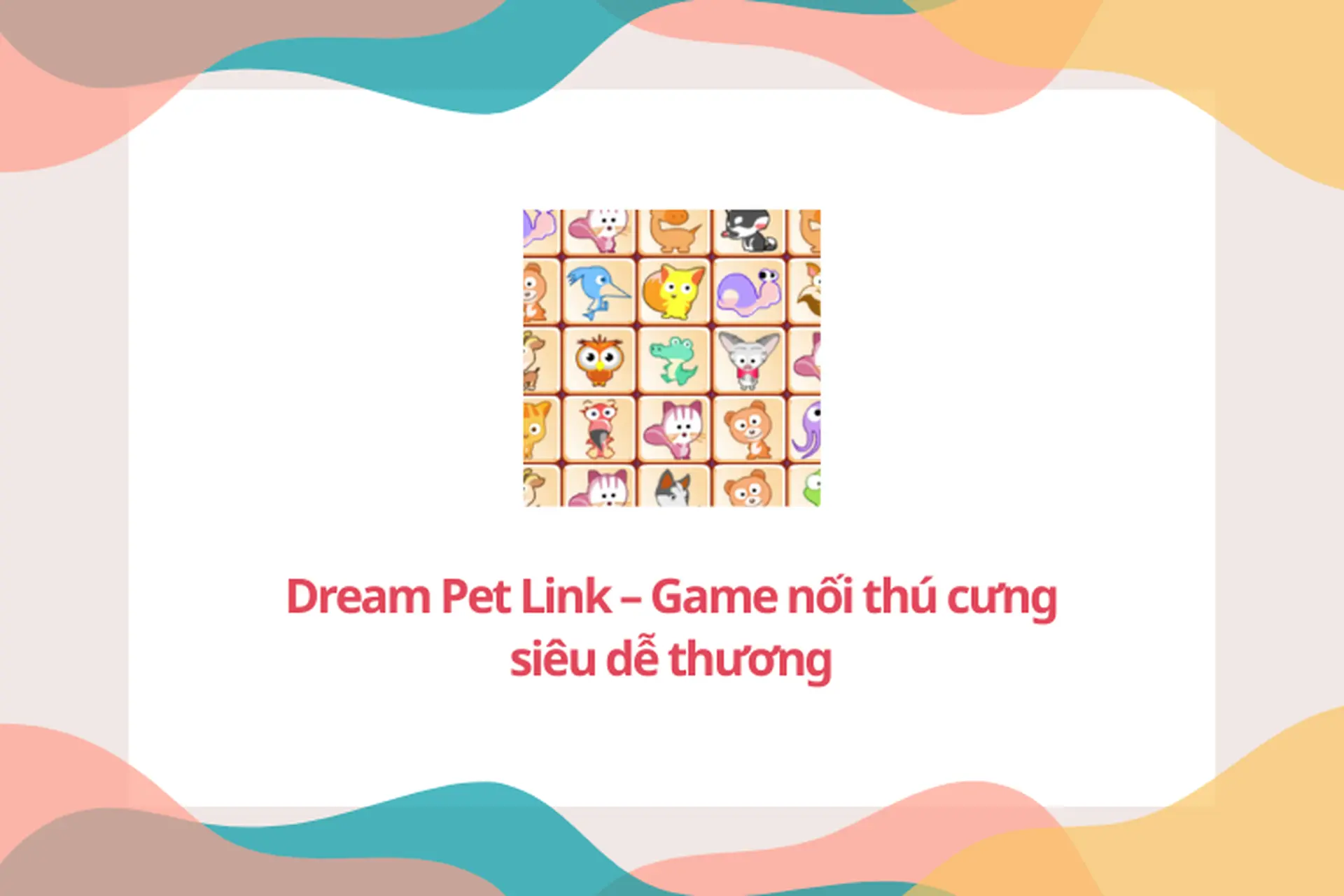Dream Pet Link – Game nối thú cưng siêu dễ thương nhưng cũng ẩn chứa nhiều thử thách