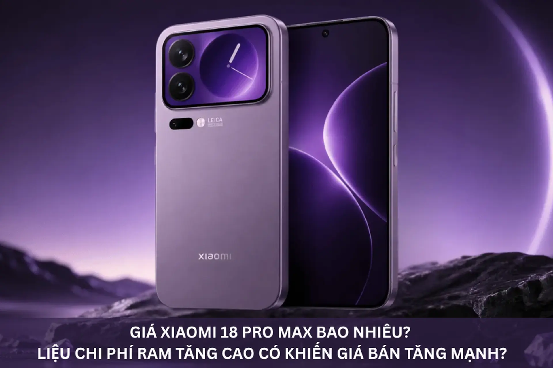 Giá Xiaomi 18 Pro Max bao nhiêu? Liệu chi phí RAM tăng cao có khiến giá bán tăng mạnh?