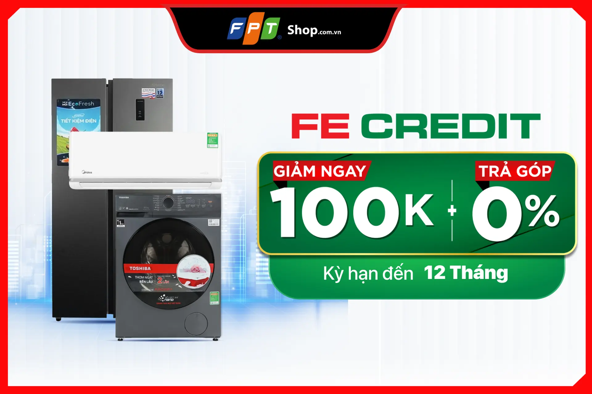 Mua điện máy, gia dụng thảnh thơi cùng FPT Shop & FE Credit: Trả trước 0đ - Lãi suất 0% - Giảm ngay 100.000đ