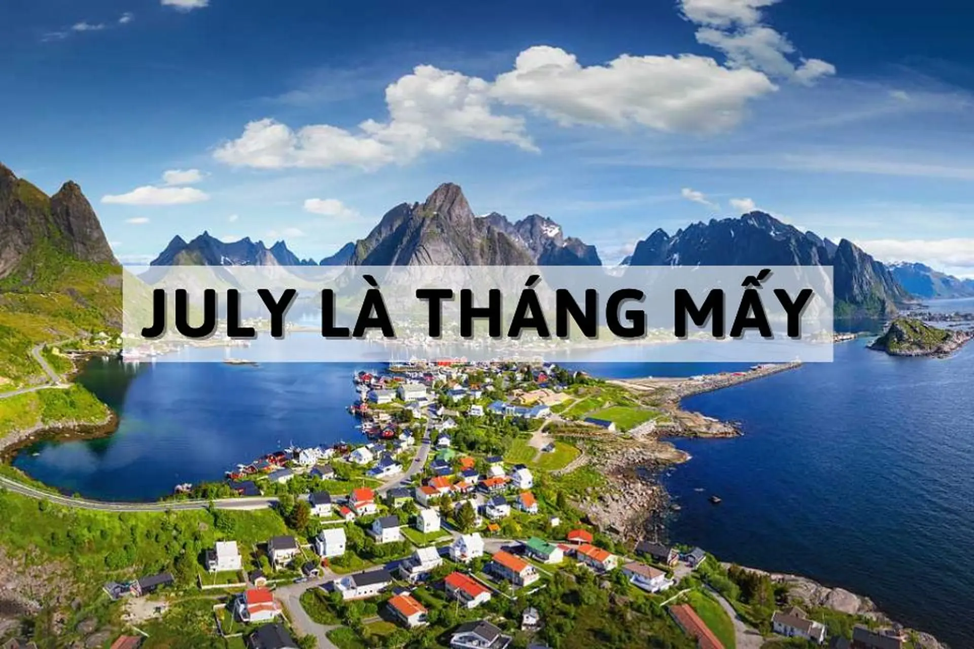 July là tháng mấy? Khám phá nguồn gốc của từ “July” và những hoạt động, sự kiện thú vị trong tháng này