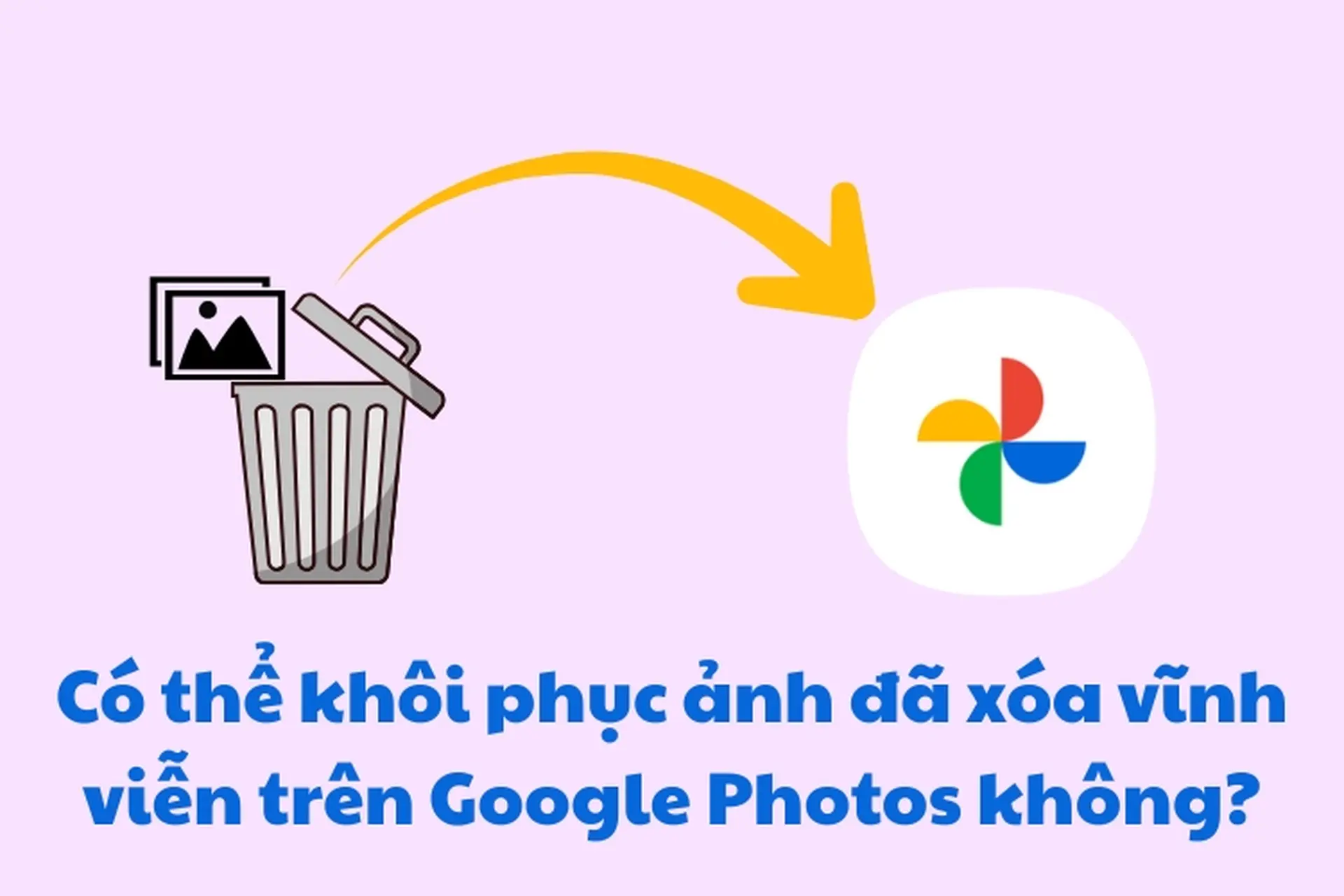 Có thể khôi phục ảnh đã xóa vĩnh viễn trên Google Photos không? Cách khôi phục nhanh ảnh đã xóa