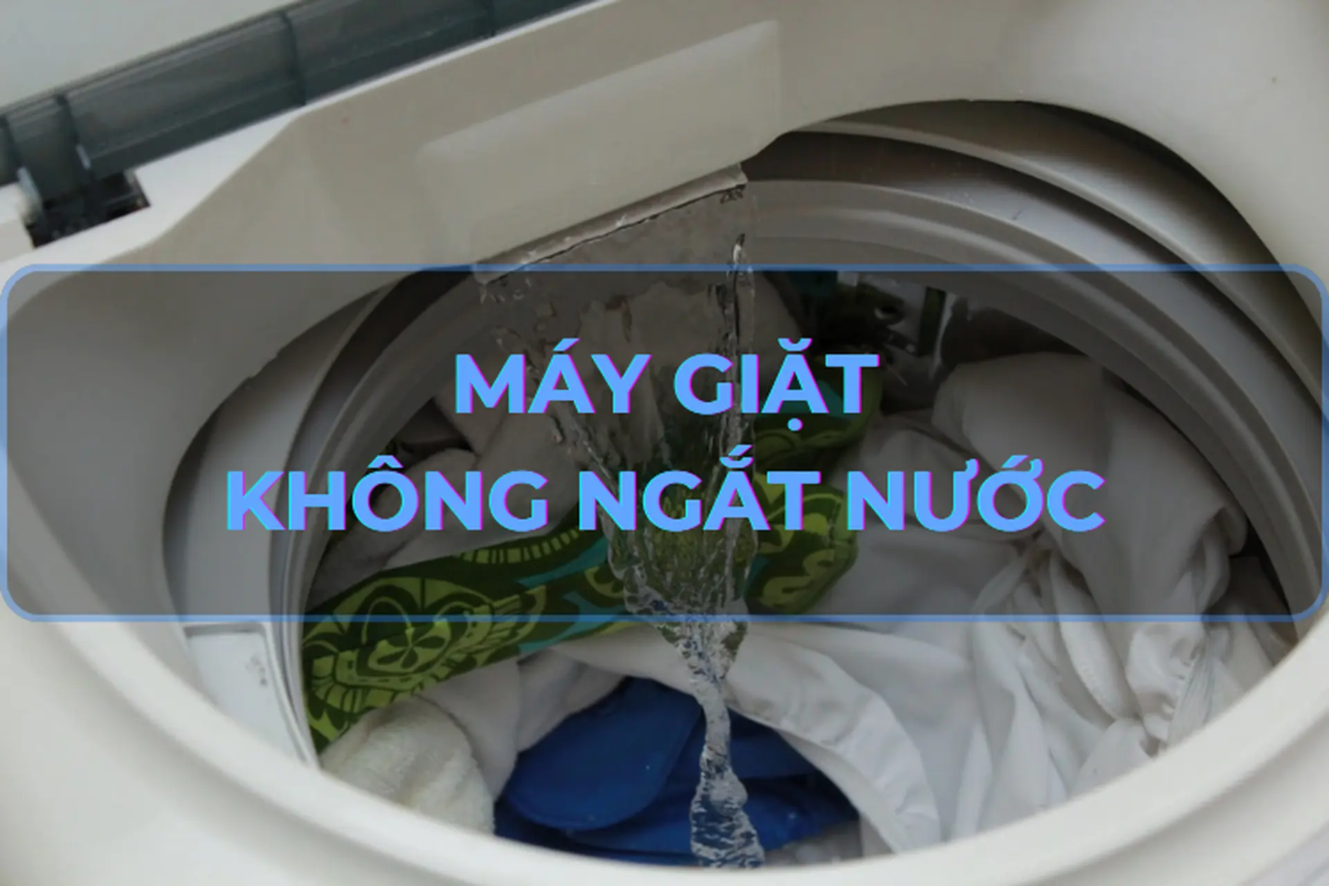 Nguyên nhân khiến máy giặt không ngắt nước? Bật mí cách khắc phục hiệu quả mà bạn nên biết
