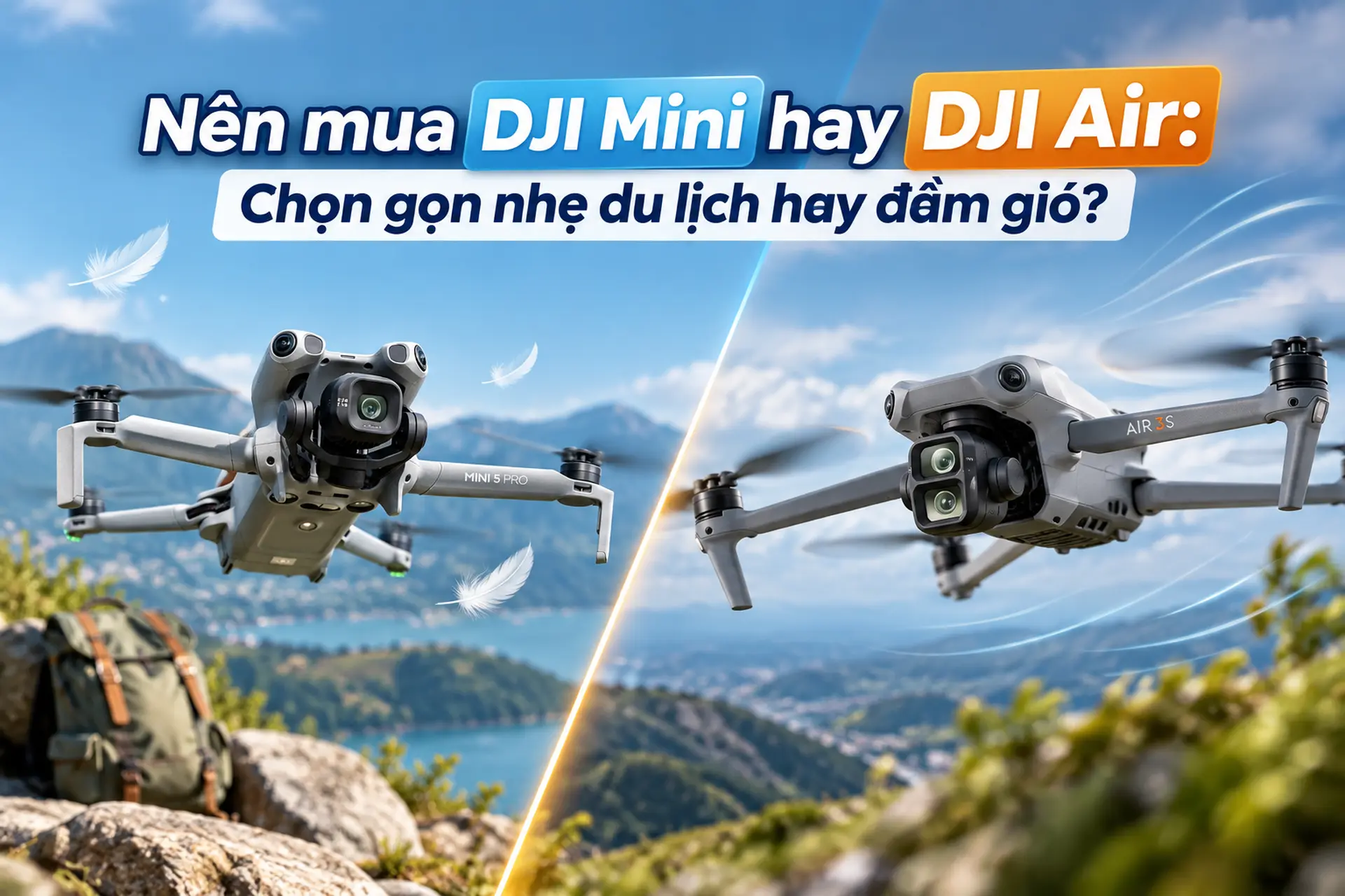 Nên mua DJI Mini hay DJI Air: Chọn gọn nhẹ du lịch hay đầm gió?