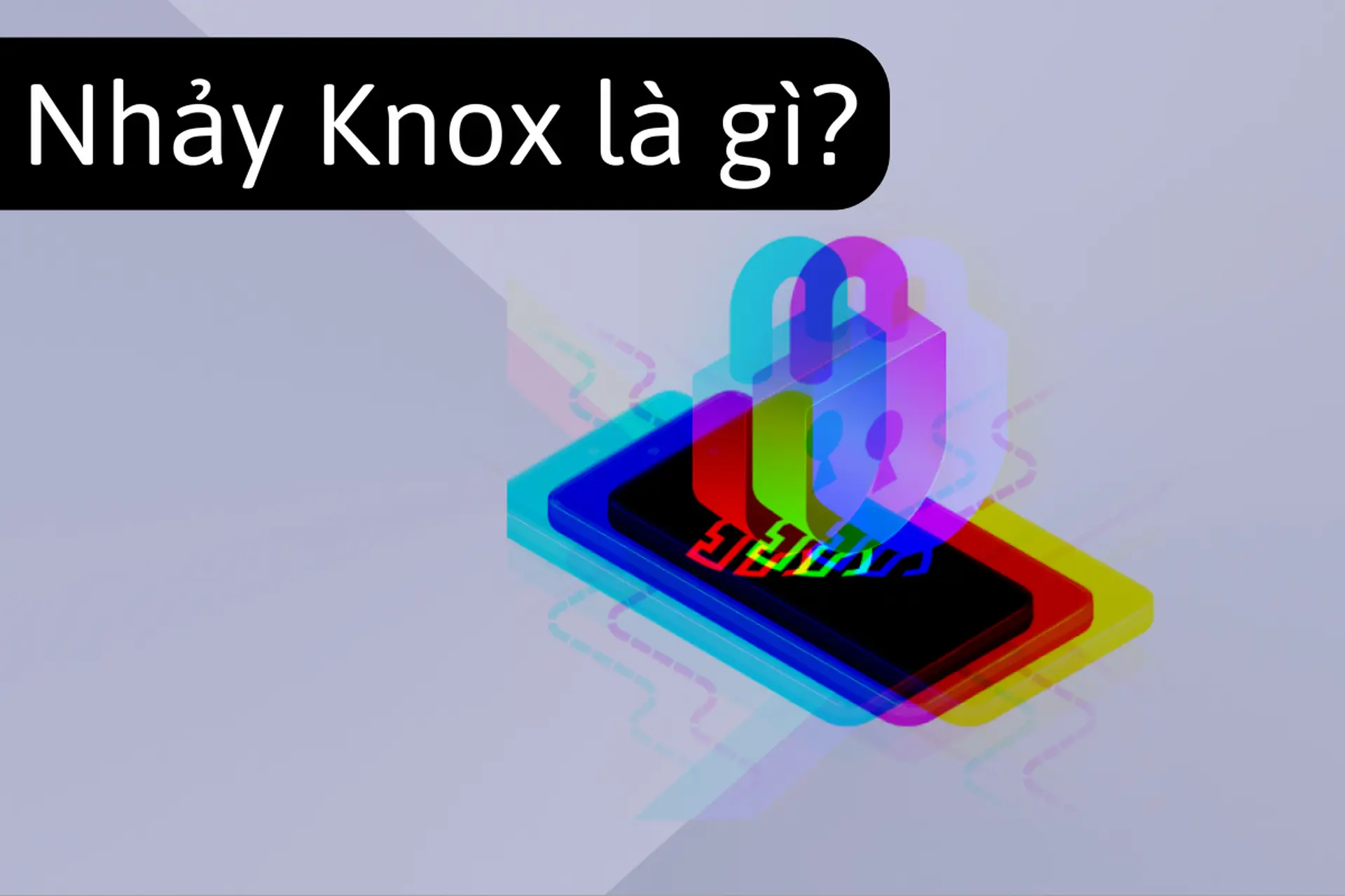 Nhảy Knox là gì? Toàn cảnh rủi ro khi can thiệp sâu vào hệ thống bảo mật trên các thiết bị Samsung
